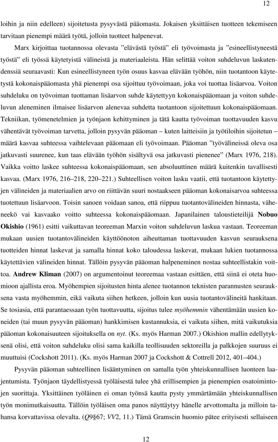 Hän selittää voiton suhdeluvun laskutendenssiä seuraavasti: Kun esineellistyneen työn osuus kasvaa elävään työhön, niin tuotantoon käytetystä kokonaispääomasta yhä pienempi osa sijoittuu työvoimaan,