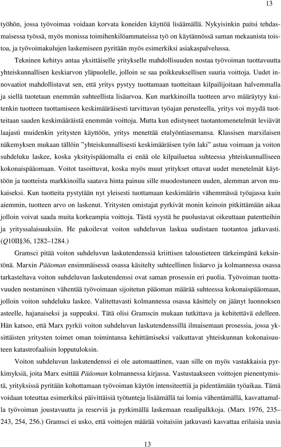 Tekninen kehitys antaa yksittäiselle yritykselle mahdollisuuden nostaa työvoiman tuottavuutta yhteiskunnallisen keskiarvon yläpuolelle, jolloin se saa poikkeuksellisen suuria voittoja.