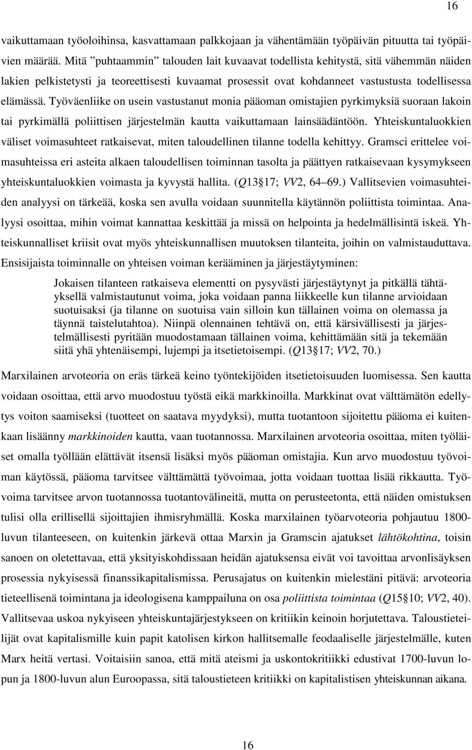 Työväenliike on usein vastustanut monia pääoman omistajien pyrkimyksiä suoraan lakoin tai pyrkimällä poliittisen järjestelmän kautta vaikuttamaan lainsäädäntöön.