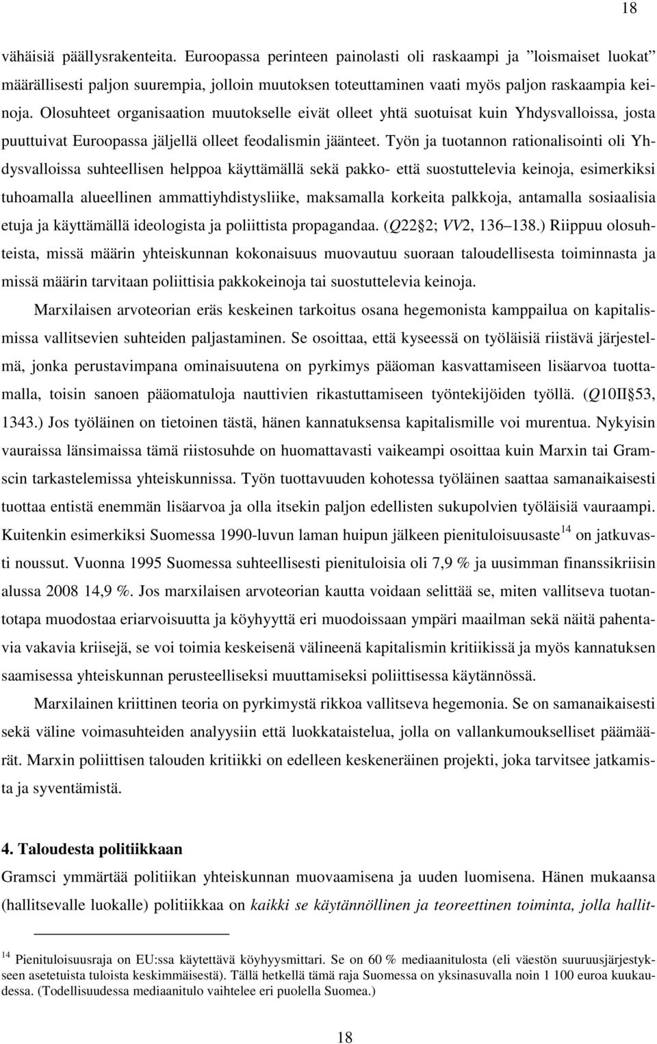 Työn ja tuotannon rationalisointi oli Yhdysvalloissa suhteellisen helppoa käyttämällä sekä pakko- että suostuttelevia keinoja, esimerkiksi tuhoamalla alueellinen ammattiyhdistysliike, maksamalla