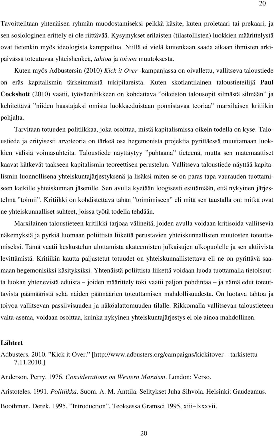 Niillä ei vielä kuitenkaan saada aikaan ihmisten arkipäivässä toteutuvaa yhteishenkeä, tahtoa ja toivoa muutoksesta.