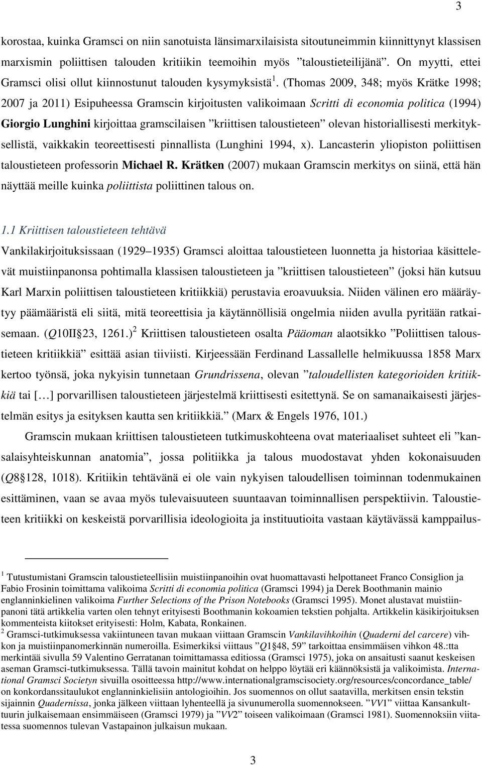 (Thomas 2009, 348; myös Krätke 1998; 2007 ja 2011) Esipuheessa Gramscin kirjoitusten valikoimaan Scritti di economia politica (1994) Giorgio Lunghini kirjoittaa gramscilaisen kriittisen taloustieteen