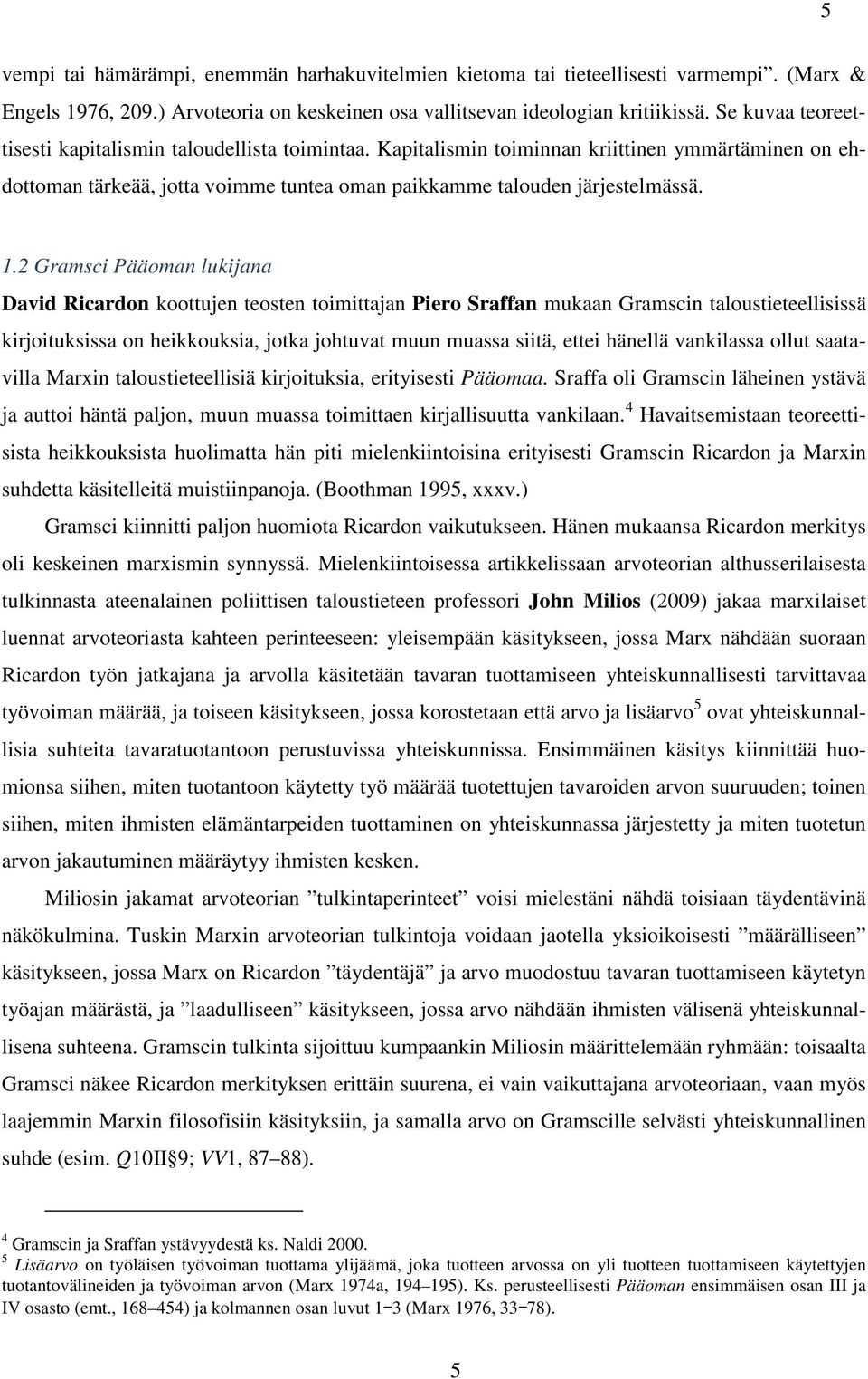 2 Gramsci Pääoman lukijana David Ricardon koottujen teosten toimittajan Piero Sraffan mukaan Gramscin taloustieteellisissä kirjoituksissa on heikkouksia, jotka johtuvat muun muassa siitä, ettei