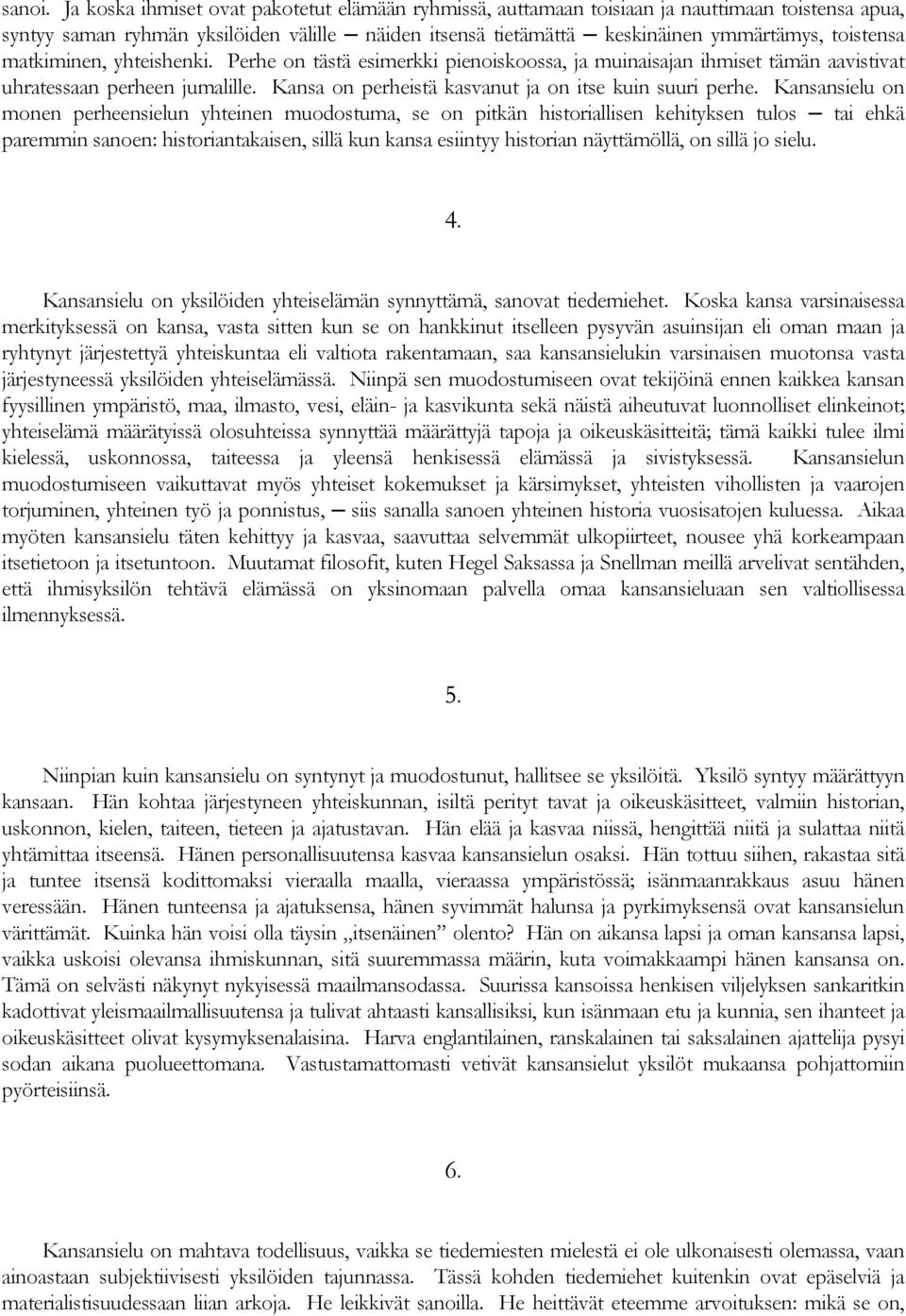 matkiminen, yhteishenki. Perhe on tästä esimerkki pienoiskoossa, ja muinaisajan ihmiset tämän aavistivat uhratessaan perheen jumalille. Kansa on perheistä kasvanut ja on itse kuin suuri perhe.