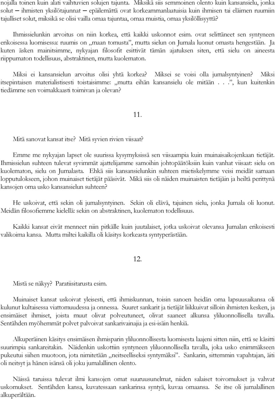 omaa tajuntaa, omaa muistia, omaa yksilöllisyyttä? Ihmissielunkin arvoitus on niin korkea, että kaikki uskonnot esim.