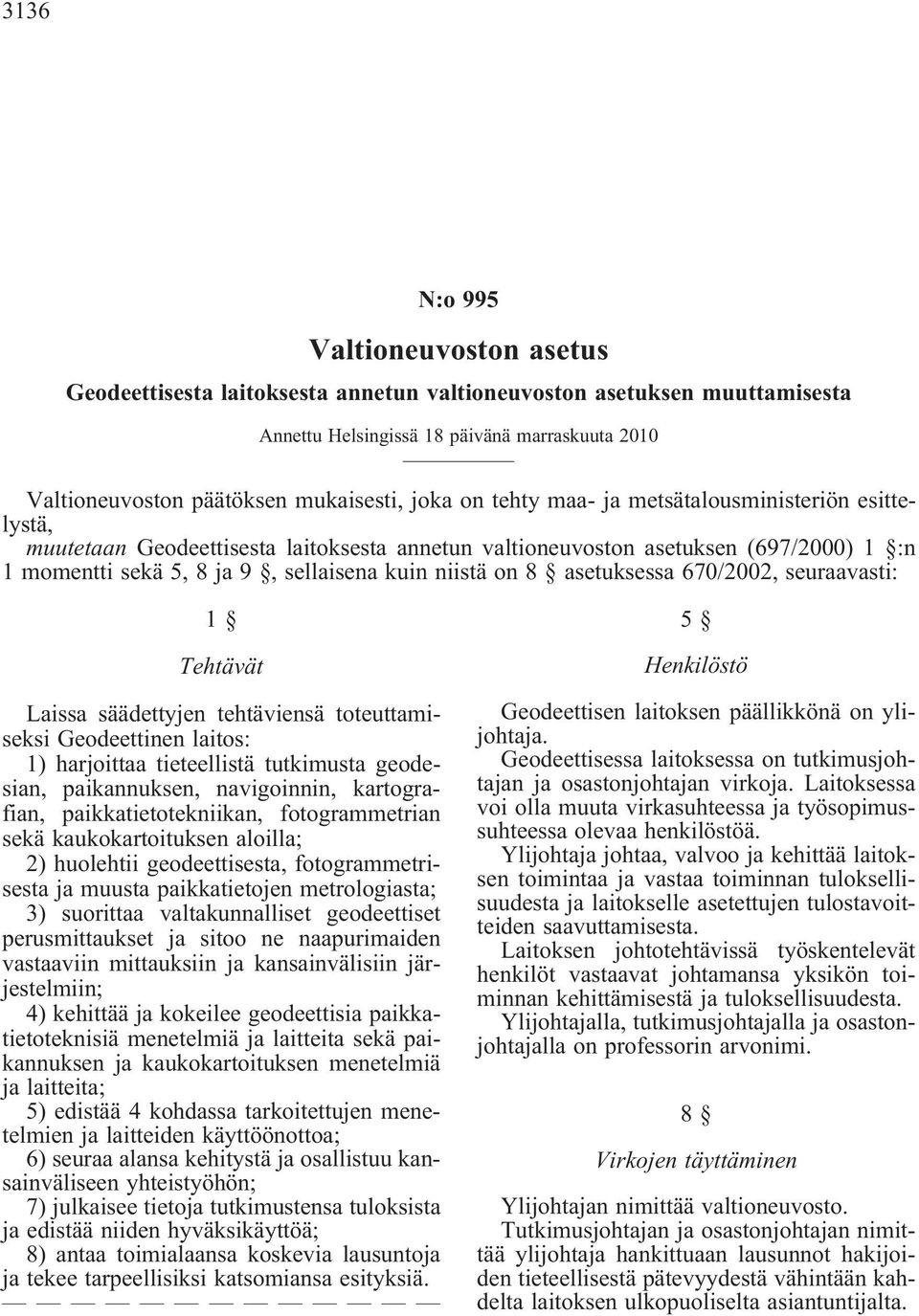 asetuksessa670/2002,seuraavasti: 1 Tehtävät Laissa säädettyjen tehtäviensä toteuttamiseksi Geodeettinen laitos: 1) harjoittaa tieteellistä tutkimusta geodesian, paikannuksen, navigoinnin,