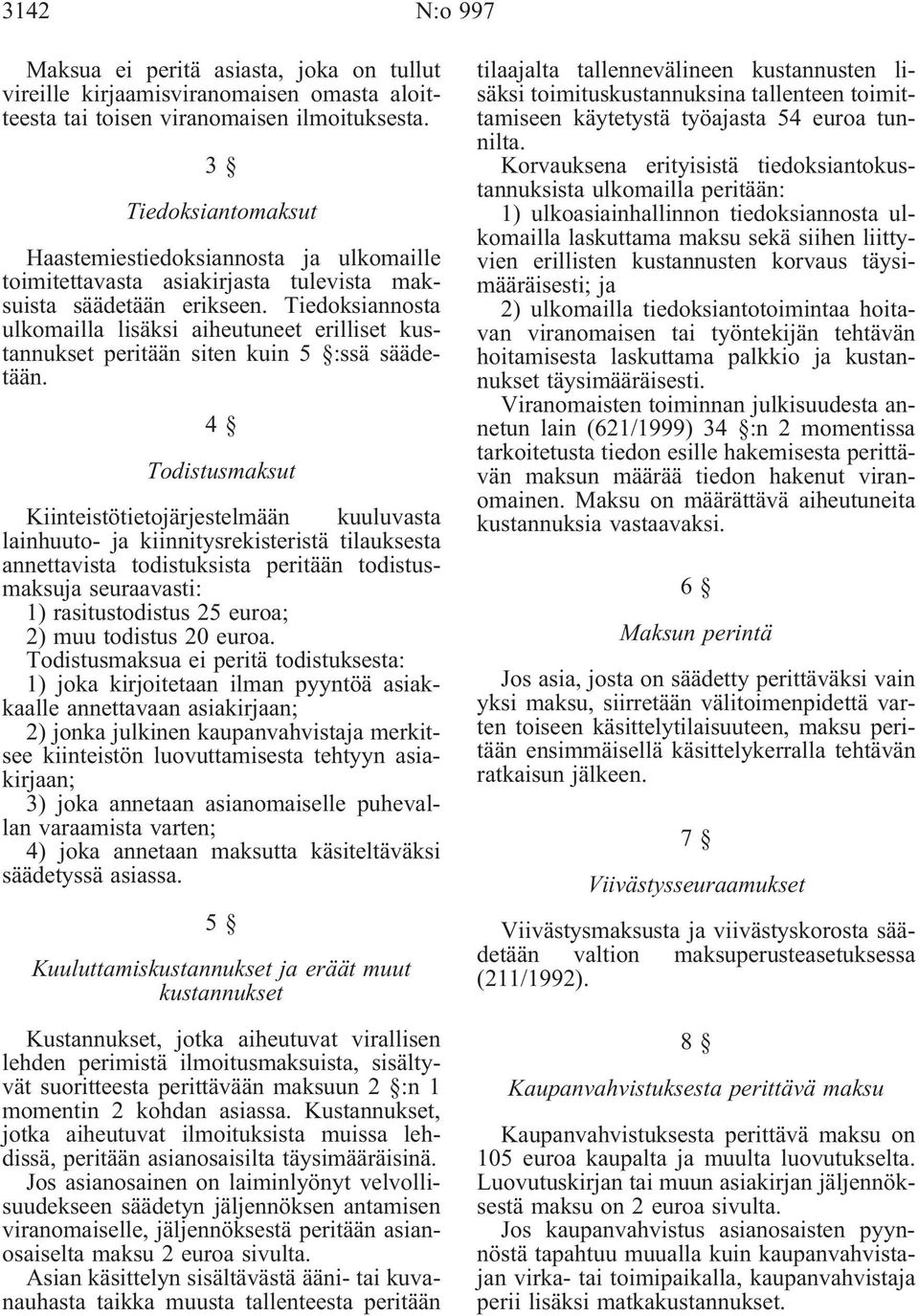 Tiedoksiannosta ulkomailla lisäksi aiheutuneet erilliset kustannukset peritään siten kuin 5 :ssä säädetään.