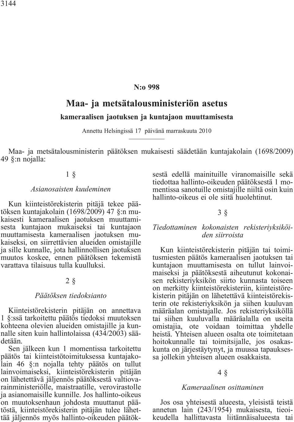 muuttamisesta kuntajaon mukaiseksi tai kuntajaon muuttamisesta kameraalisen jaotuksen mukaiseksi, on siirrettävien alueiden omistajille ja sille kunnalle, jota hallinnollisen jaotuksen muutos koskee,