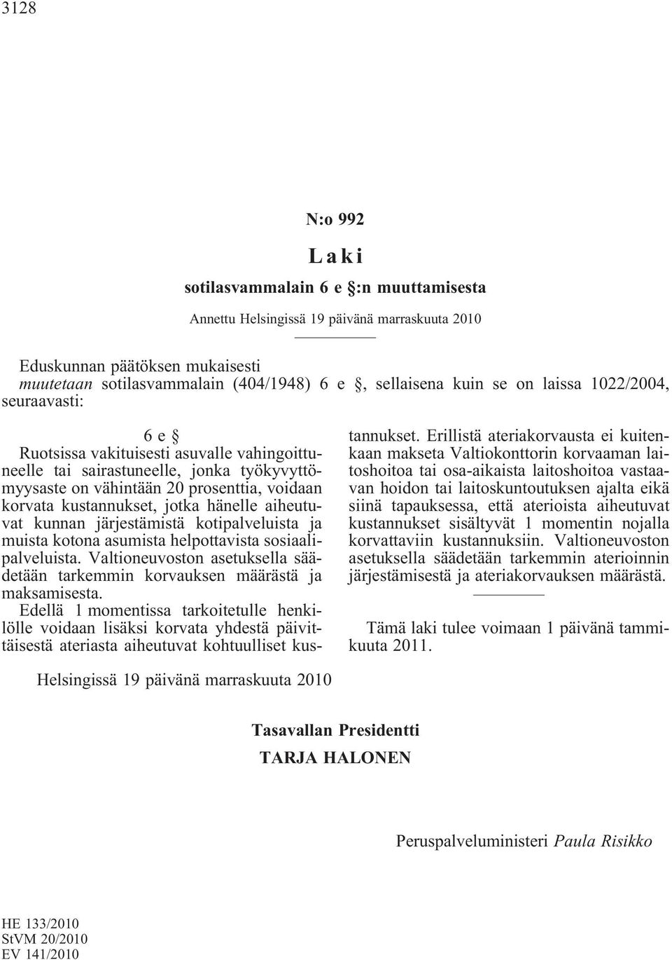 hänelle aiheutuvat kunnan järjestämistä kotipalveluista ja muista kotona asumista helpottavista sosiaalipalveluista.