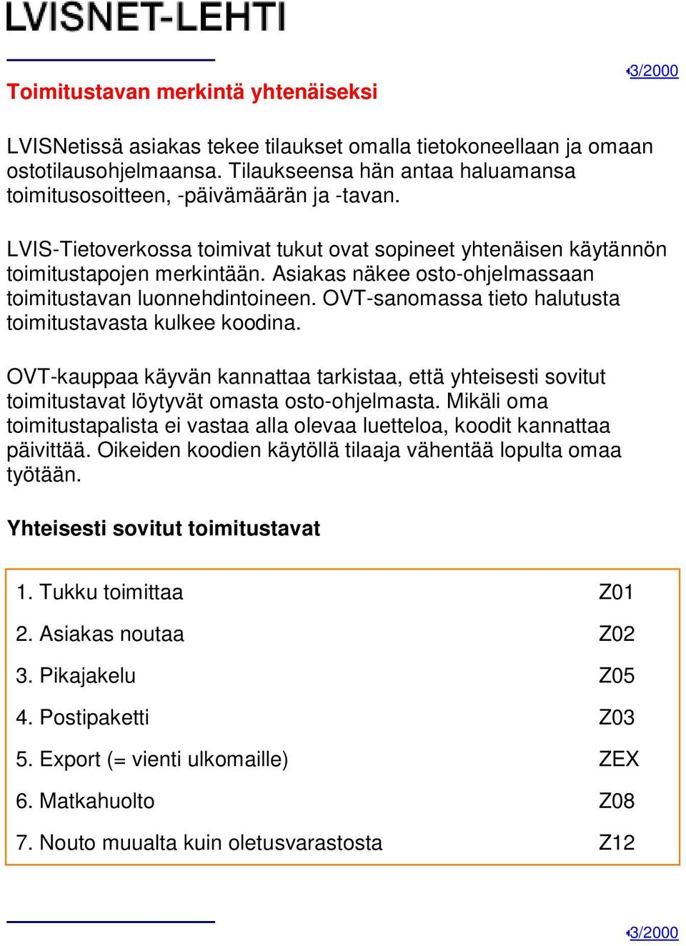Asiakas näkee osto-ohjelmassaan toimitustavan luonnehdintoineen. OVT-sanomassa tieto halutusta toimitustavasta kulkee koodina.