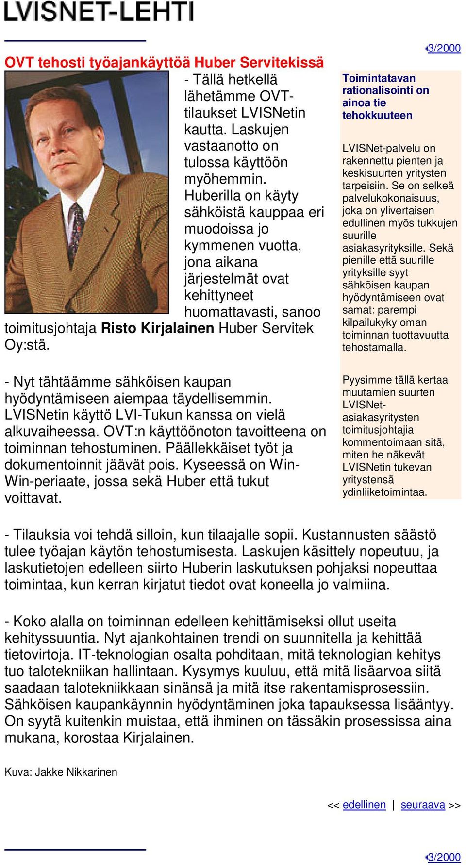 - Nyt tähtäämme sähköisen kaupan hyödyntämiseen aiempaa täydellisemmin. LVISNetin käyttö LVI-Tukun kanssa on vielä alkuvaiheessa. OVT:n käyttöönoton tavoitteena on toiminnan tehostuminen.