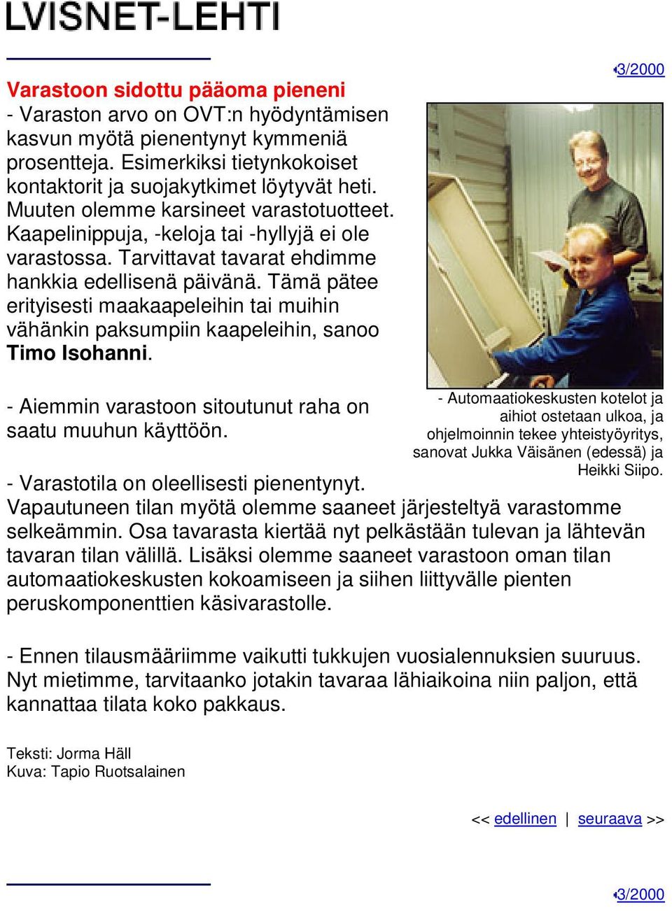 Tämä pätee erityisesti maakaapeleihin tai muihin vähänkin paksumpiin kaapeleihin, sanoo Timo Isohanni. - Aiemmin varastoon sitoutunut raha on saatu muuhun käyttöön.