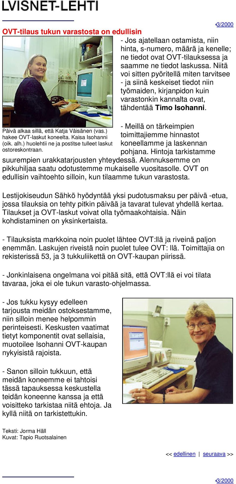 Päivä alkaa sillä, että Katja Väisänen (vas.) hakee OVT-laskut koneelta. Kaisa Isohanni (oik. alh.) huolehtii ne ja postitse tulleet laskut ostoreskontraan.