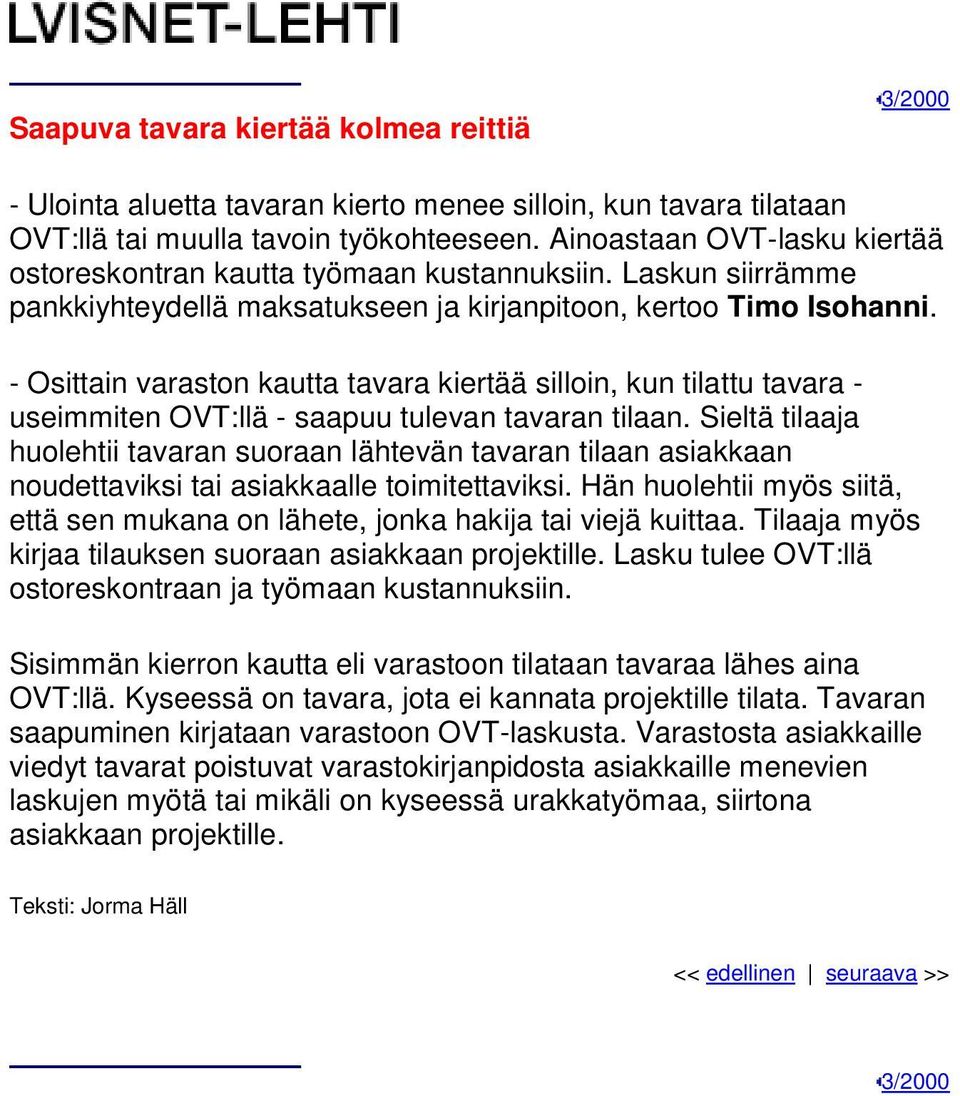 - Osittain varaston kautta tavara kiertää silloin, kun tilattu tavara - useimmiten OVT:llä - saapuu tulevan tavaran tilaan.
