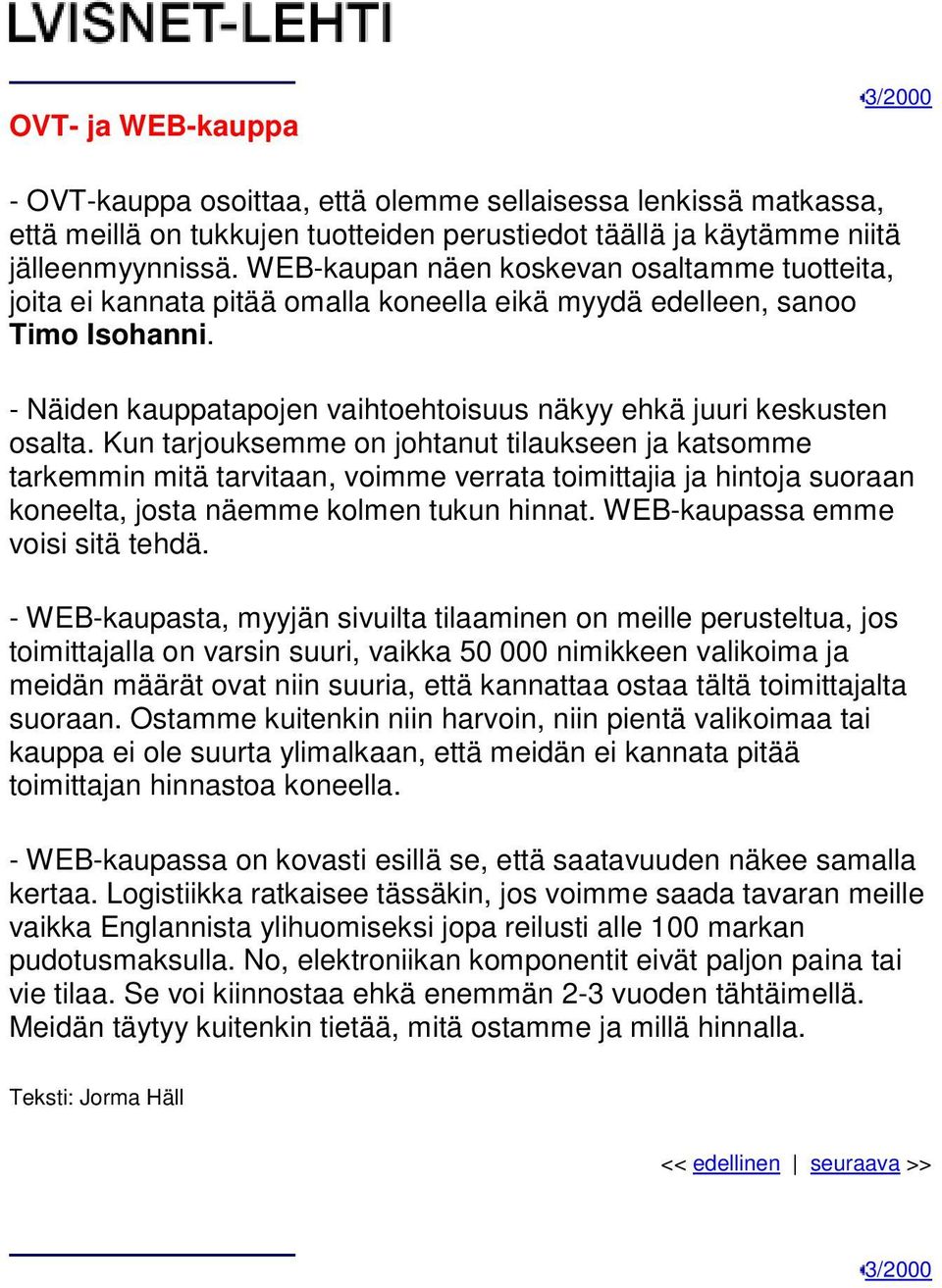 Kun tarjouksemme on johtanut tilaukseen ja katsomme tarkemmin mitä tarvitaan, voimme verrata toimittajia ja hintoja suoraan koneelta, josta näemme kolmen tukun hinnat.