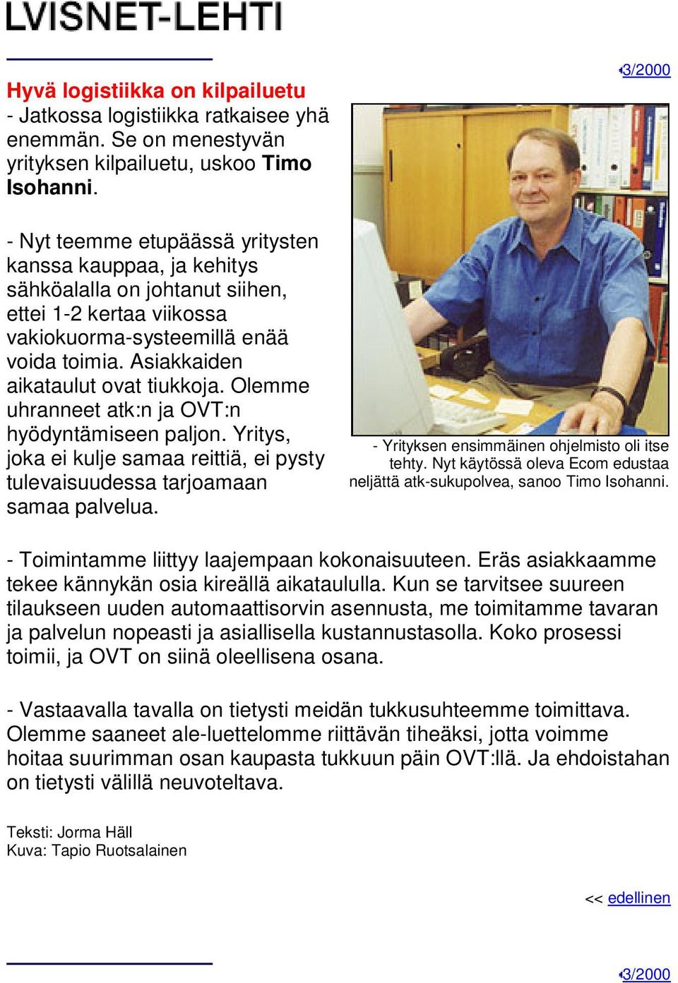 Olemme uhranneet atk:n ja OVT:n hyödyntämiseen paljon. Yritys, joka ei kulje samaa reittiä, ei pysty tulevaisuudessa tarjoamaan samaa palvelua. - Yrityksen ensimmäinen ohjelmisto oli itse tehty.