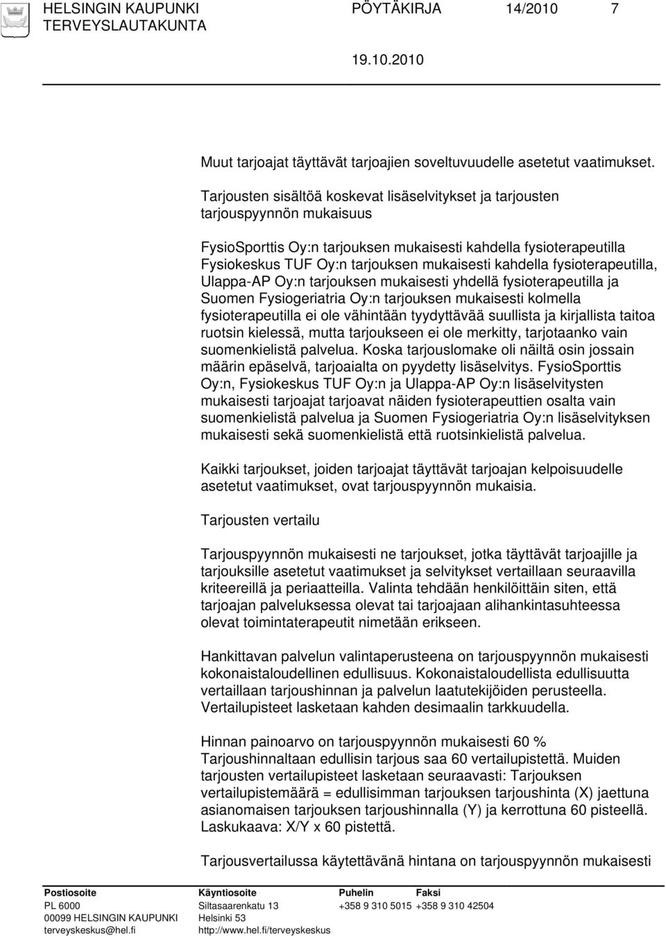 kahdella fysioterapeutilla, Ulappa-AP Oy:n tarjouksen mukaisesti yhdellä fysioterapeutilla ja Suomen Fysiogeriatria Oy:n tarjouksen mukaisesti kolmella fysioterapeutilla ei ole vähintään tyydyttävää