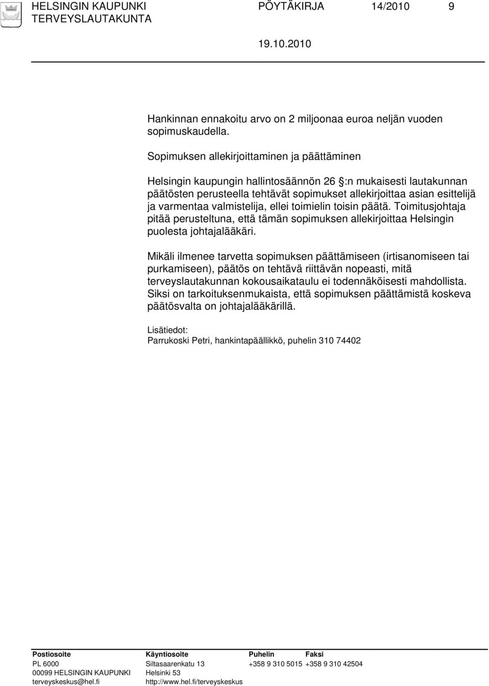 valmistelija, ellei toimielin toisin päätä. Toimitusjohtaja pitää perusteltuna, että tämän sopimuksen allekirjoittaa Helsingin puolesta johtajalääkäri.