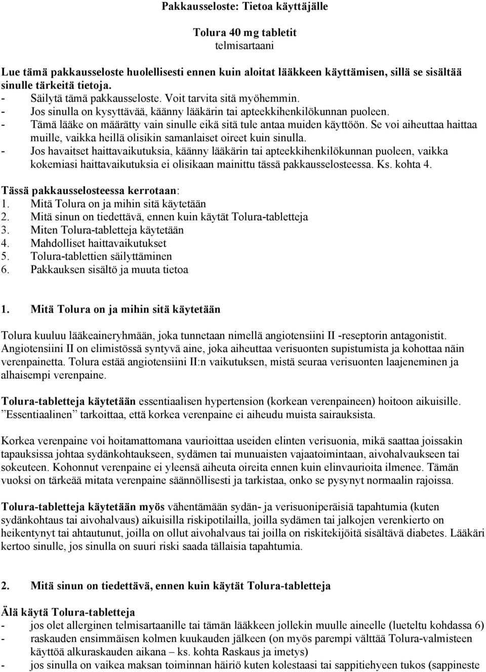 - Tämä lääke on määrätty vain sinulle eikä sitä tule antaa muiden käyttöön. Se voi aiheuttaa haittaa muille, vaikka heillä olisikin samanlaiset oireet kuin sinulla.