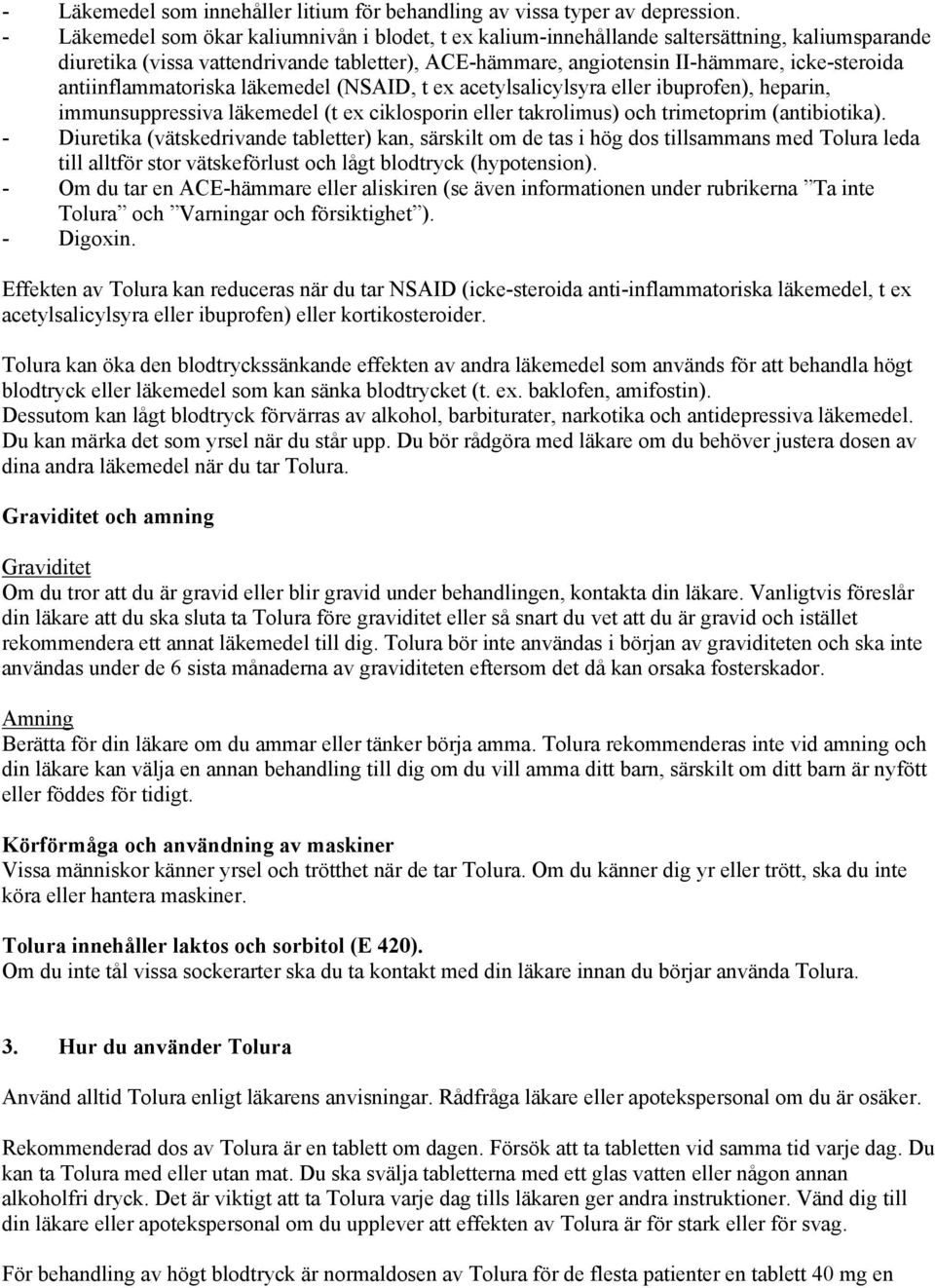 antiinflammatoriska läkemedel (NSAID, t ex acetylsalicylsyra eller ibuprofen), heparin, immunsuppressiva läkemedel (t ex ciklosporin eller takrolimus) och trimetoprim (antibiotika).