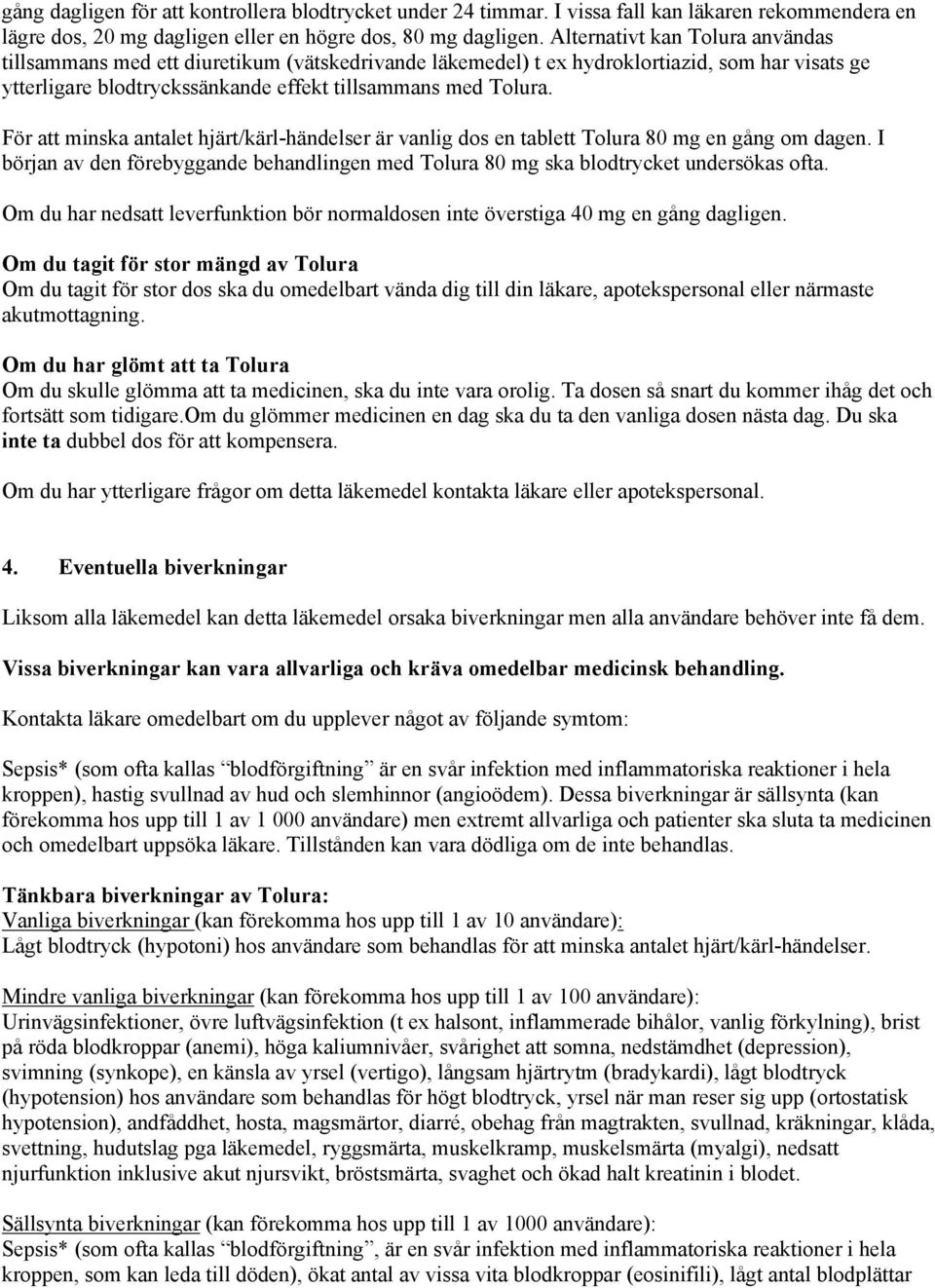 För att minska antalet hjärt/kärl-händelser är vanlig dos en tablett Tolura 80 mg en gång om dagen. I början av den förebyggande behandlingen med Tolura 80 mg ska blodtrycket undersökas ofta.