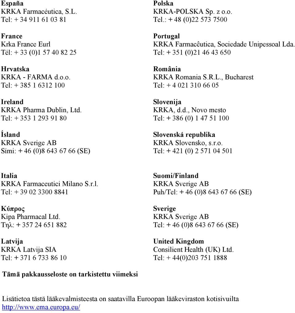 Tel: + 351 (0)21 46 43 650 România KRKA Romania S.R.L., Bucharest Tel: + 4 021 310 66 05 Slovenija Tel: + 386 (0) 1 47 51 100 Slovenská republika KRKA Slovensko, s.r.o. Tel: + 421 (0) 2 571 04 501 Italia KRKA Farmaceutici Milano S.