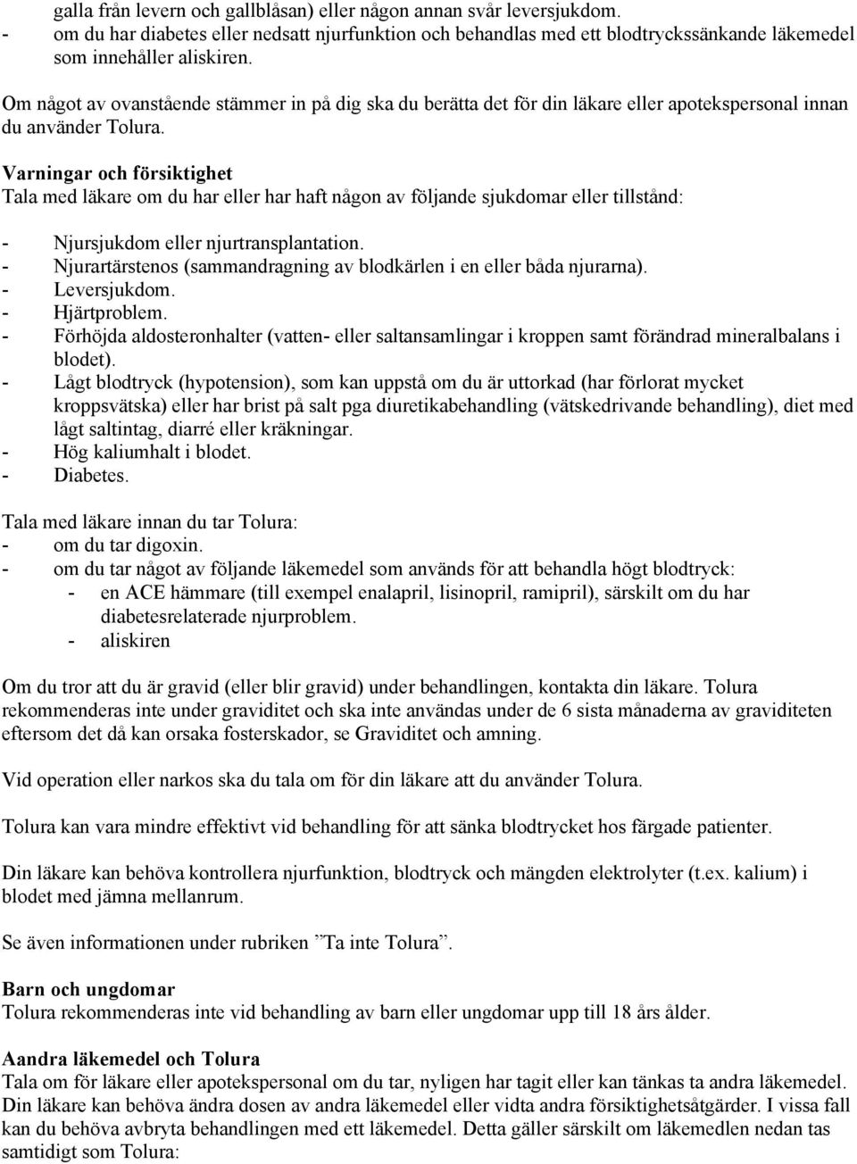 Varningar och försiktighet Tala med läkare om du har eller har haft någon av följande sjukdomar eller tillstånd: - Njursjukdom eller njurtransplantation.