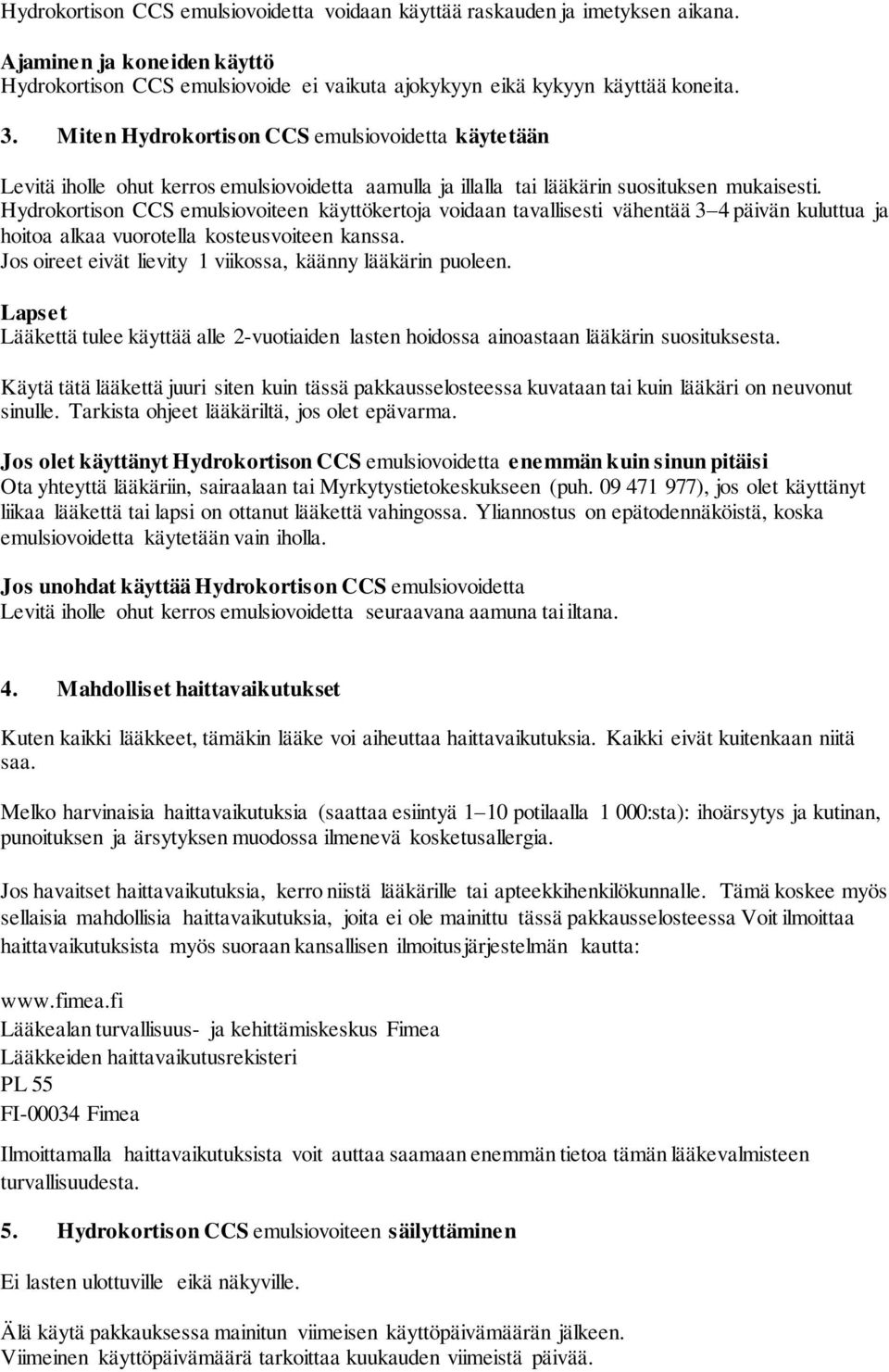 Hydrokortison CCS emulsiovoiteen käyttökertoja voidaan tavallisesti vähentää 3 4 päivän kuluttua ja hoitoa alkaa vuorotella kosteusvoiteen kanssa.