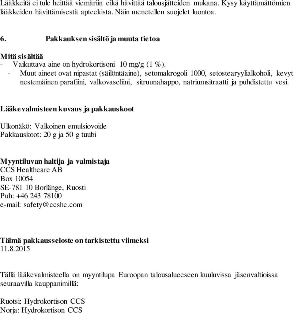 - Muut aineet ovat nipastat (säilöntäaine), setomakrogoli 1000, setostearyylialkoholi, kevyt nestemäinen parafiini, valkovaseliini, sitruunahappo, natriumsitraatti ja puhdistettu vesi.