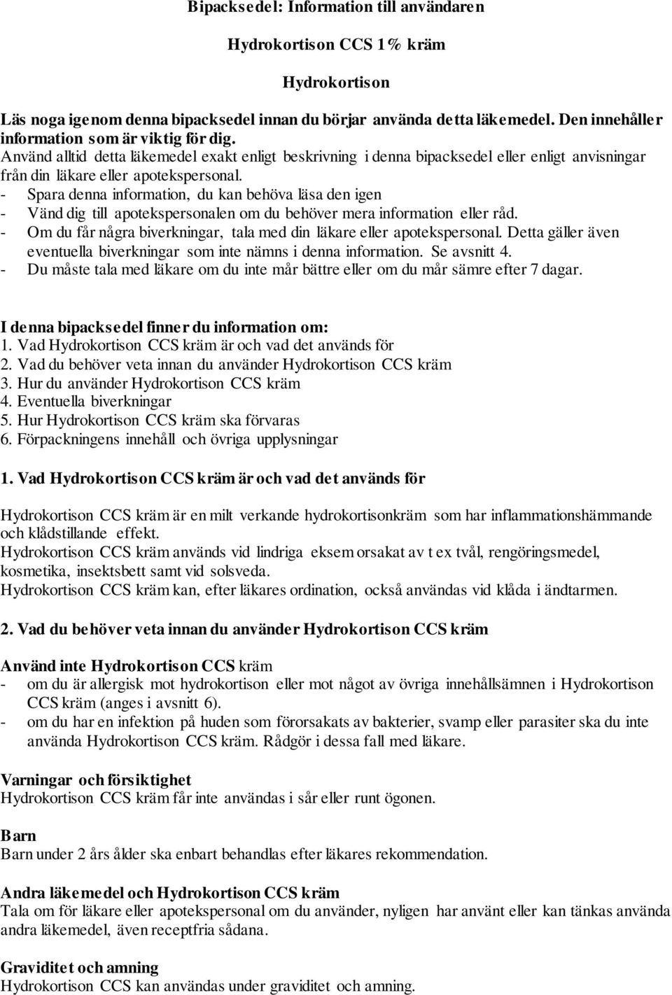 - Spara denna information, du kan behöva läsa den igen - Vänd dig till apotekspersonalen om du behöver mera information eller råd.