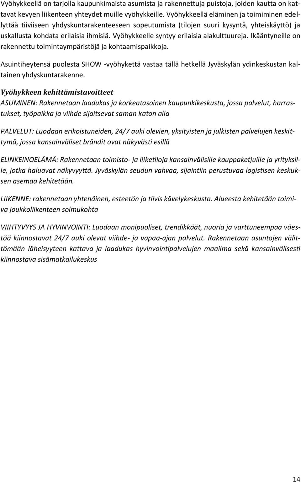 Vyöhykkeelle syntyy erilaisia alakulttuureja. Ikääntyneille on rakennettu toimintaympäristöjä ja kohtaamispaikkoja.