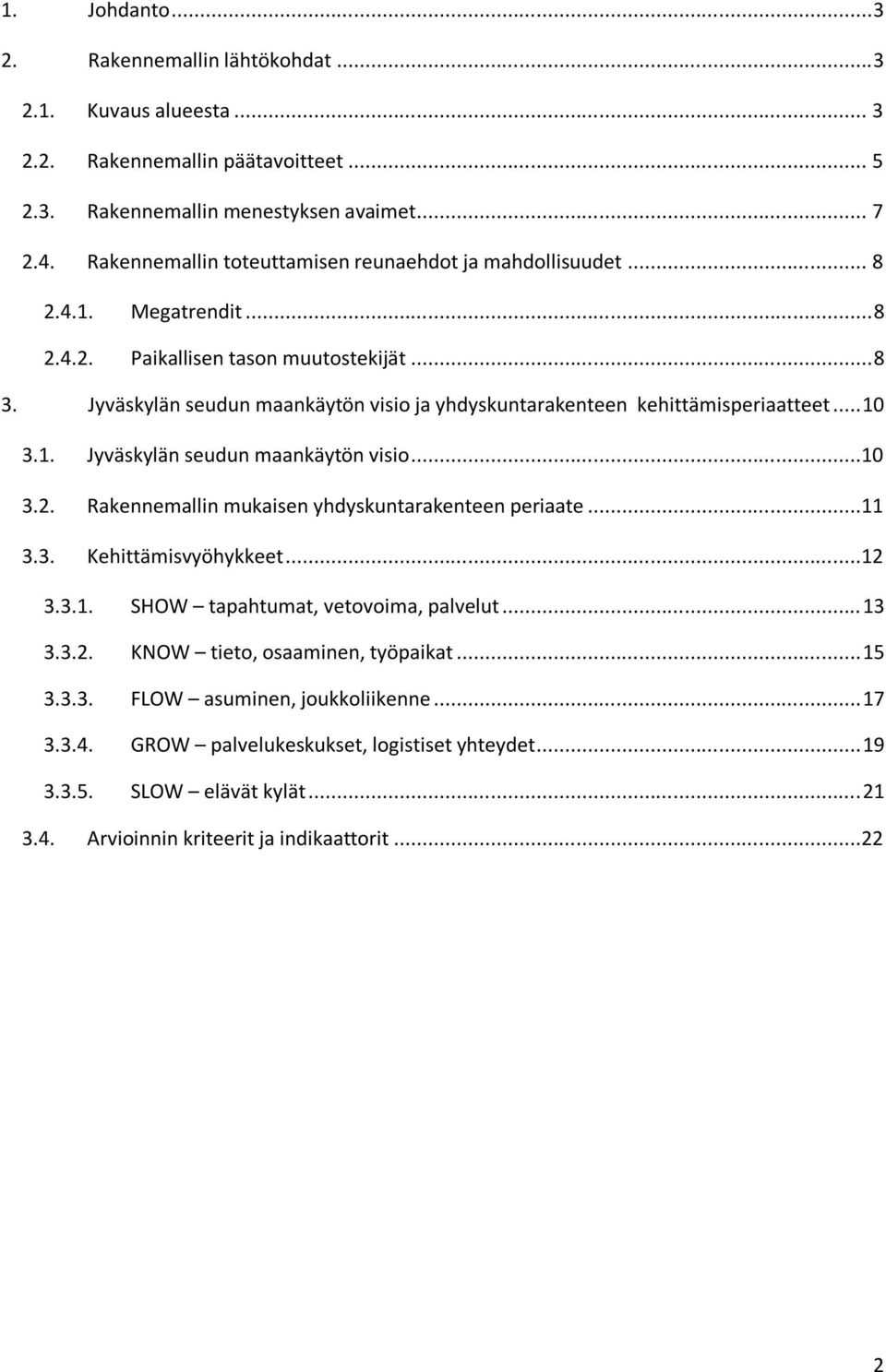 Jyväskylän seudun maankäytön visio ja yhdyskuntarakenteen kehittämisperiaatteet...10 3.1. Jyväskylän seudun maankäytön visio...10 3.2. Rakennemallin mukaisen yhdyskuntarakenteen periaate...11 3.3. Kehittämisvyöhykkeet.