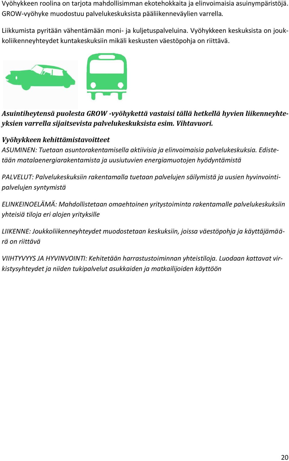 Asuintiheytensä puolesta GROW -vyöhykettä vastaisi tällä hetkellä hyvien liikenneyhteyksien varrella sijaitsevista palvelukeskuksista esim. Vihtavuori.