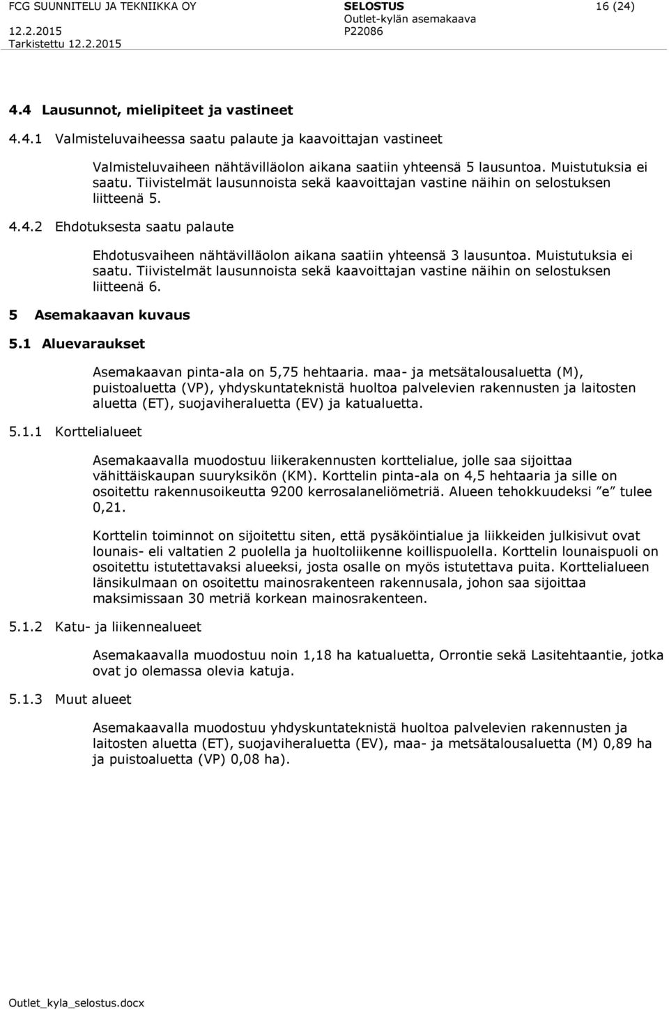 4.2 Ehdotuksesta saatu palaute Ehdotusvaiheen nähtävilläolon aikana saatiin yhteensä 3 lausuntoa. Muistutuksia ei saatu.