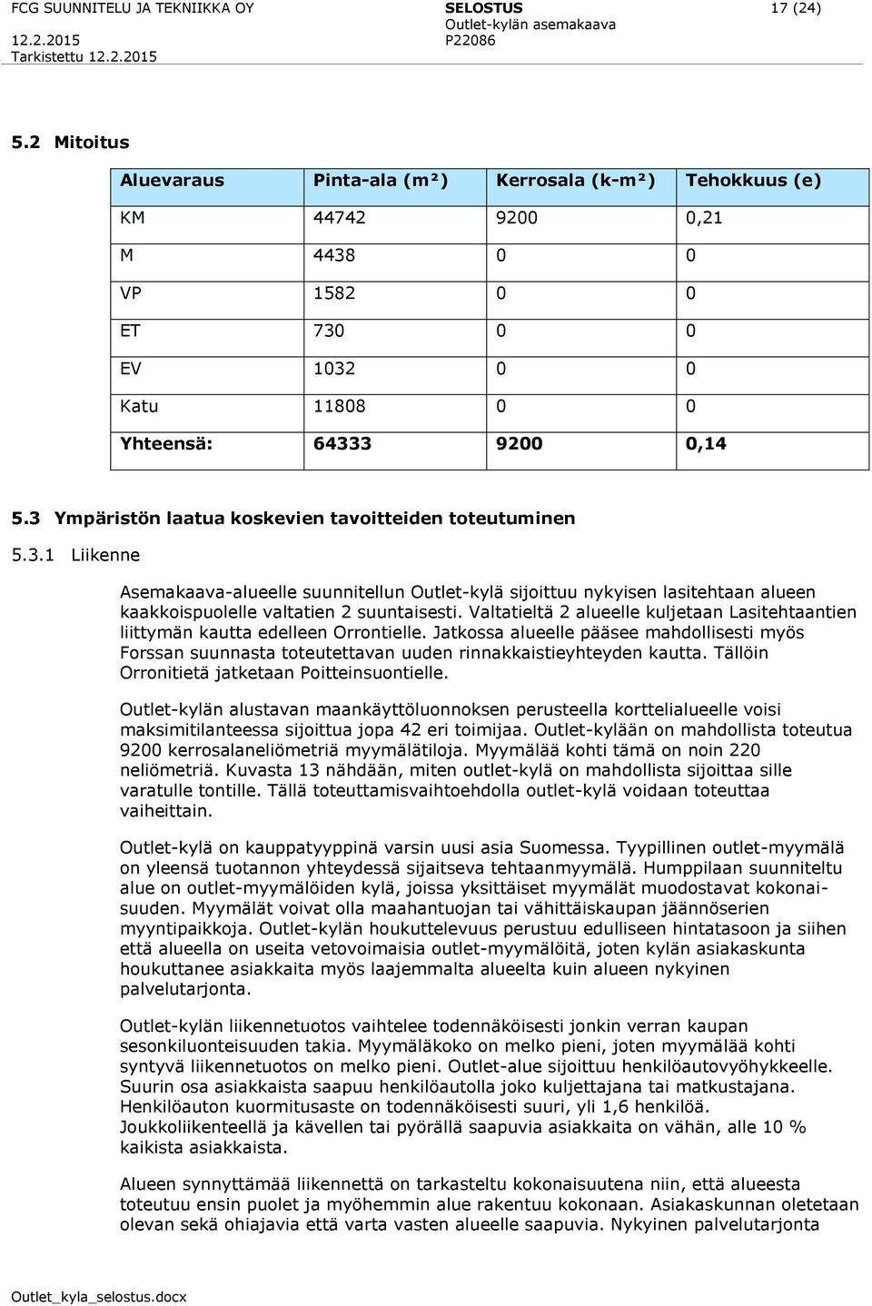 3 Ympäristön laatua koskevien tavoitteiden toteutuminen 5.3.1 Liikenne Asemakaava-alueelle suunnitellun Outlet-kylä sijoittuu nykyisen lasitehtaan alueen kaakkoispuolelle valtatien 2 suuntaisesti.