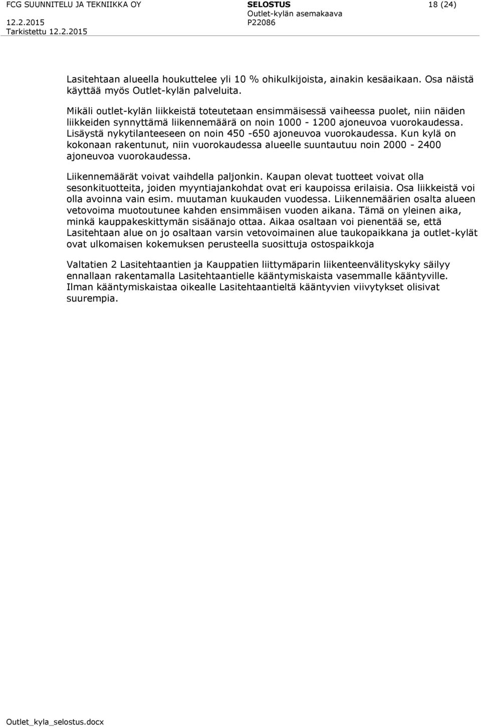 Lisäystä nykytilanteeseen on noin 450-650 ajoneuvoa vuorokaudessa. Kun kylä on kokonaan rakentunut, niin vuorokaudessa alueelle suuntautuu noin 2000-2400 ajoneuvoa vuorokaudessa.