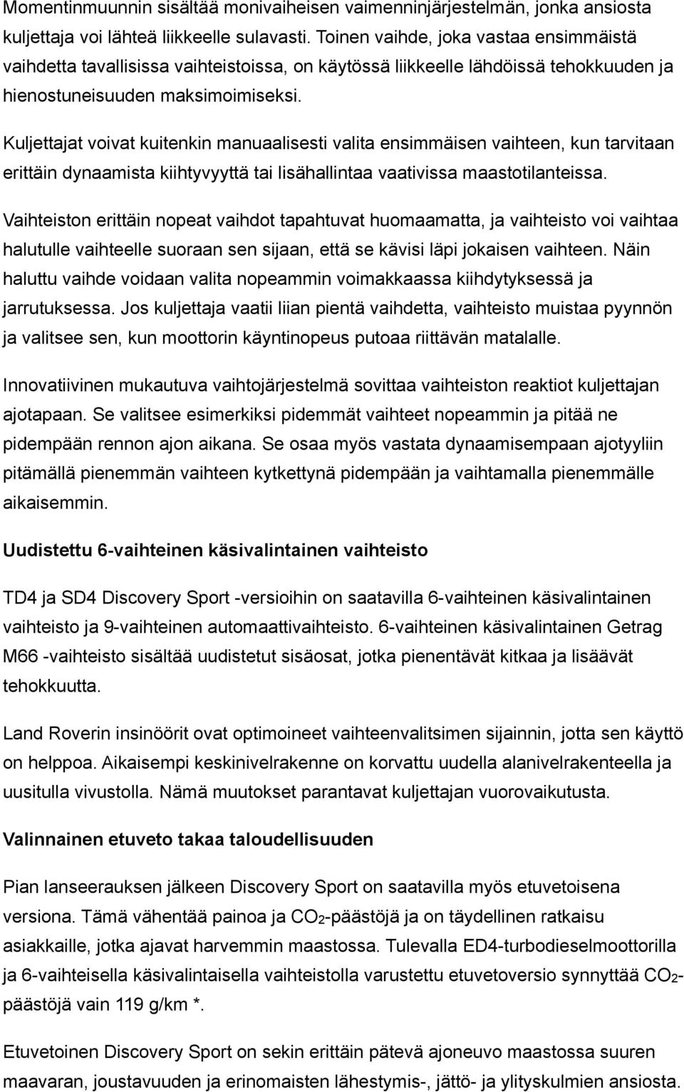 Kuljettajat voivat kuitenkin manuaalisesti valita ensimmäisen vaihteen, kun tarvitaan erittäin dynaamista kiihtyvyyttä tai lisähallintaa vaativissa maastotilanteissa.