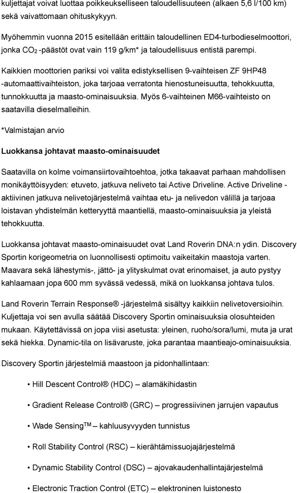 Kaikkien moottorien pariksi voi valita edistyksellisen 9-vaihteisen ZF 9HP48 -automaattivaihteiston, joka tarjoaa verratonta hienostuneisuutta, tehokkuutta, tunnokkuutta ja maasto-ominaisuuksia.