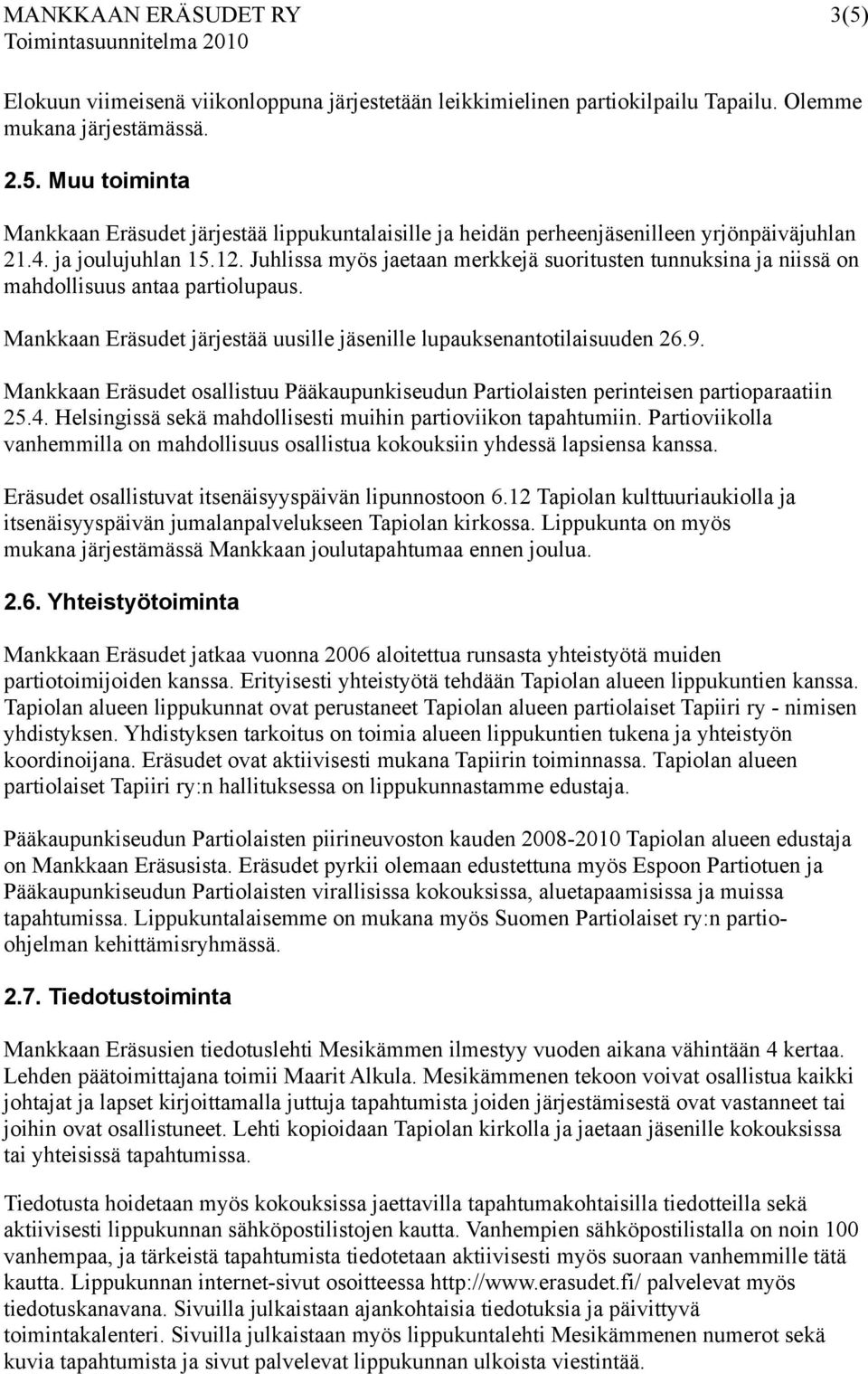 9. Mankkaan Eräsudet osallistuu Pääkaupunkiseudun Partiolaisten perinteisen partioparaatiin 25.4. Helsingissä sekä mahdollisesti muihin partioviikon tapahtumiin.