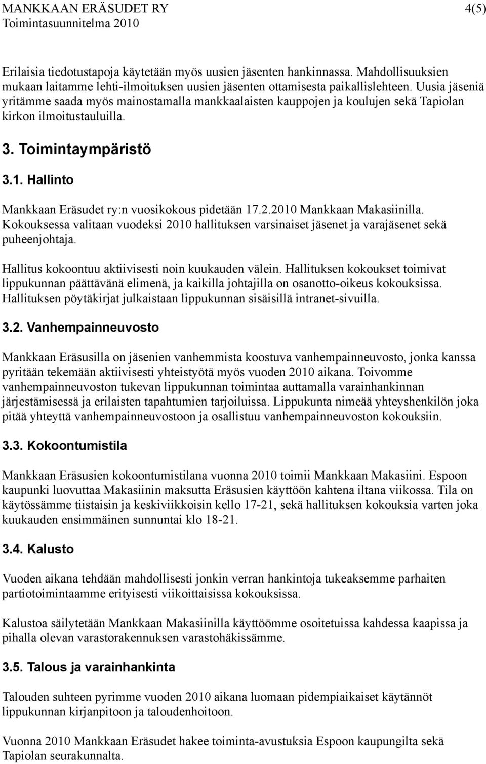 Hallinto Mankkaan Eräsudet ry:n vuosikokous pidetään 17.2.2010 Mankkaan Makasiinilla. Kokouksessa valitaan vuodeksi 2010 hallituksen varsinaiset jäsenet ja varajäsenet sekä puheenjohtaja.