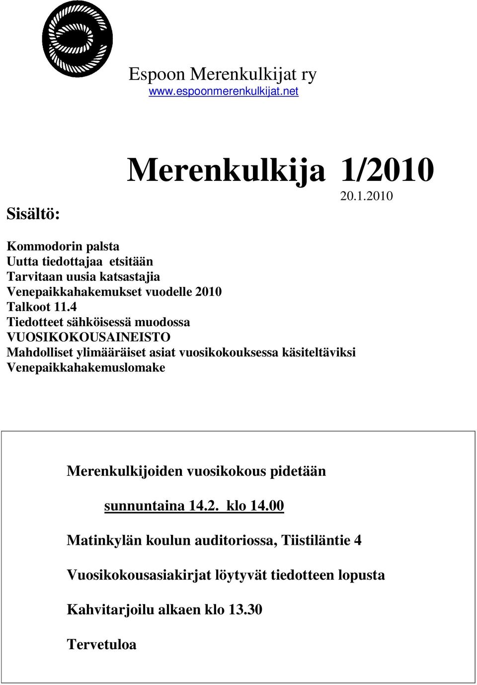 4 Tiedotteet sähköisessä muodossa VUOSIKOKOUSAINEISTO Mahdolliset ylimääräiset asiat vuosikokouksessa käsiteltäviksi