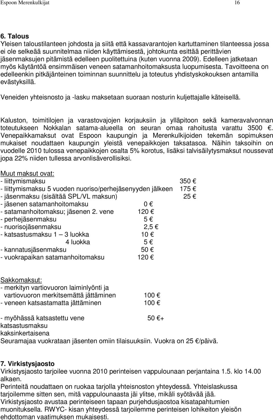 pitämistä edelleen puolitettuina (kuten vuonna 2009). Edelleen jatketaan myös käytäntöä ensimmäisen veneen satamanhoitomaksusta luopumisesta.