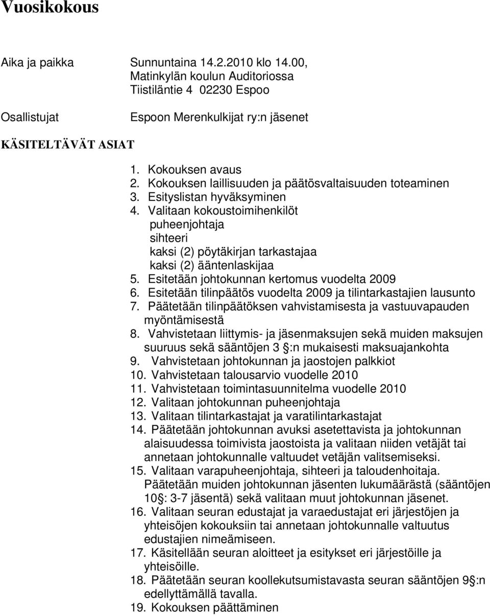 Valitaan kokoustoimihenkilöt puheenjohtaja sihteeri kaksi (2) pöytäkirjan tarkastajaa kaksi (2) ääntenlaskijaa 5. Esitetään johtokunnan kertomus vuodelta 2009 6.