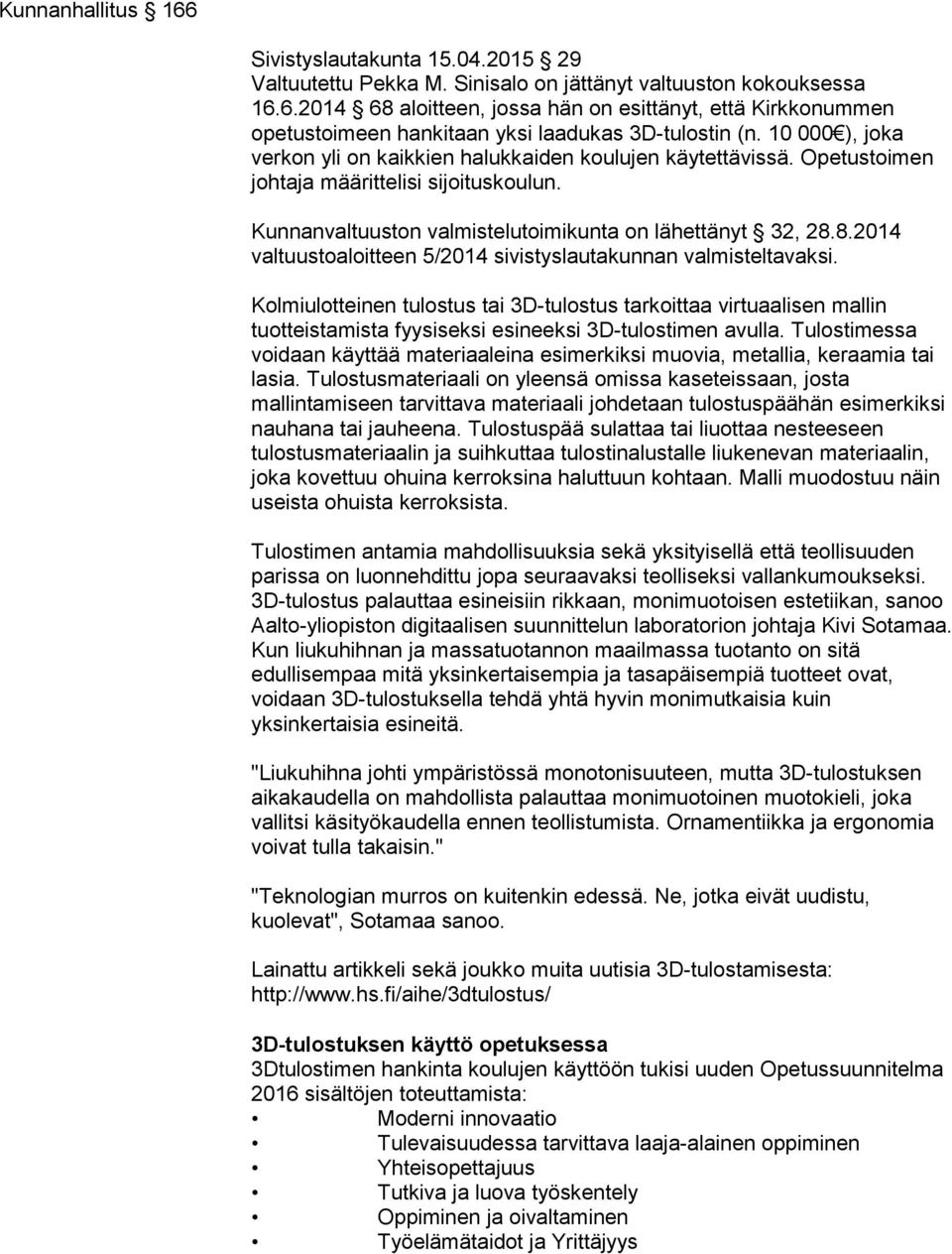 8.2014 valtuustoaloitteen 5/2014 sivistyslautakunnan valmisteltavaksi.