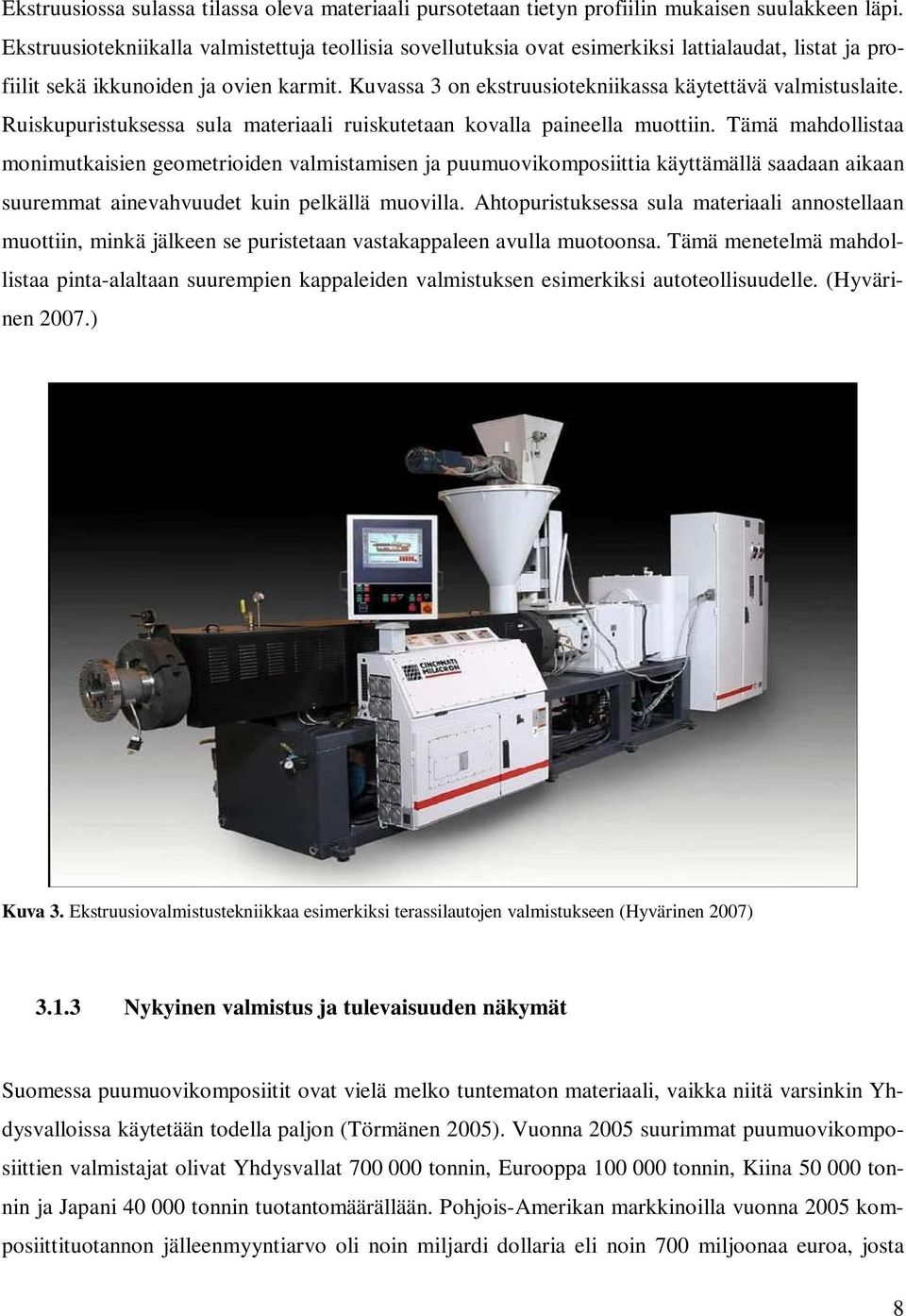 Kuvassa 3 on ekstruusiotekniikassa käytettävä valmistuslaite. Ruiskupuristuksessa sula materiaali ruiskutetaan kovalla paineella muottiin.