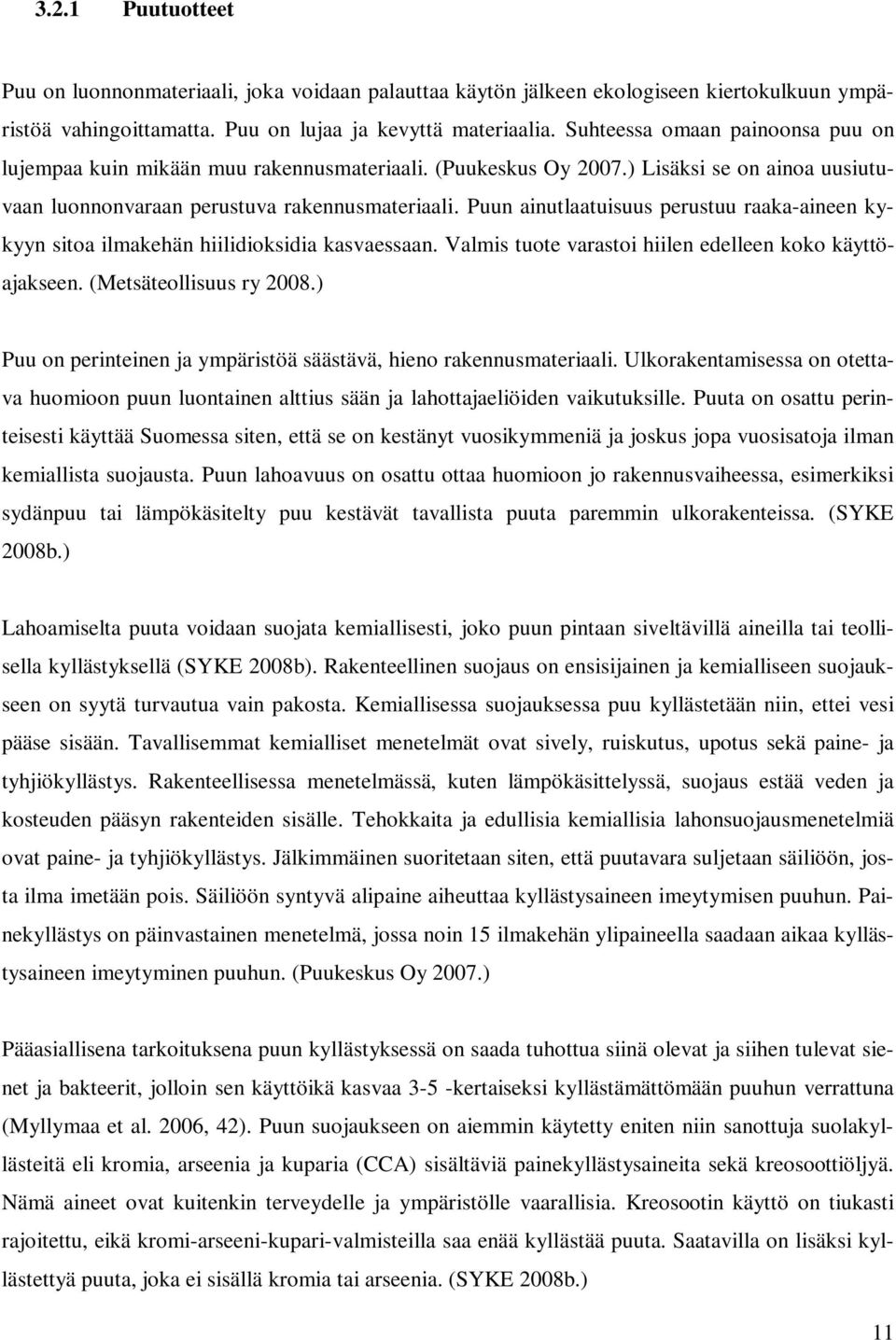 Puun ainutlaatuisuus perustuu raaka-aineen kykyyn sitoa ilmakehän hiilidioksidia kasvaessaan. Valmis tuote varastoi hiilen edelleen koko käyttöajakseen. (Metsäteollisuus ry 2008.