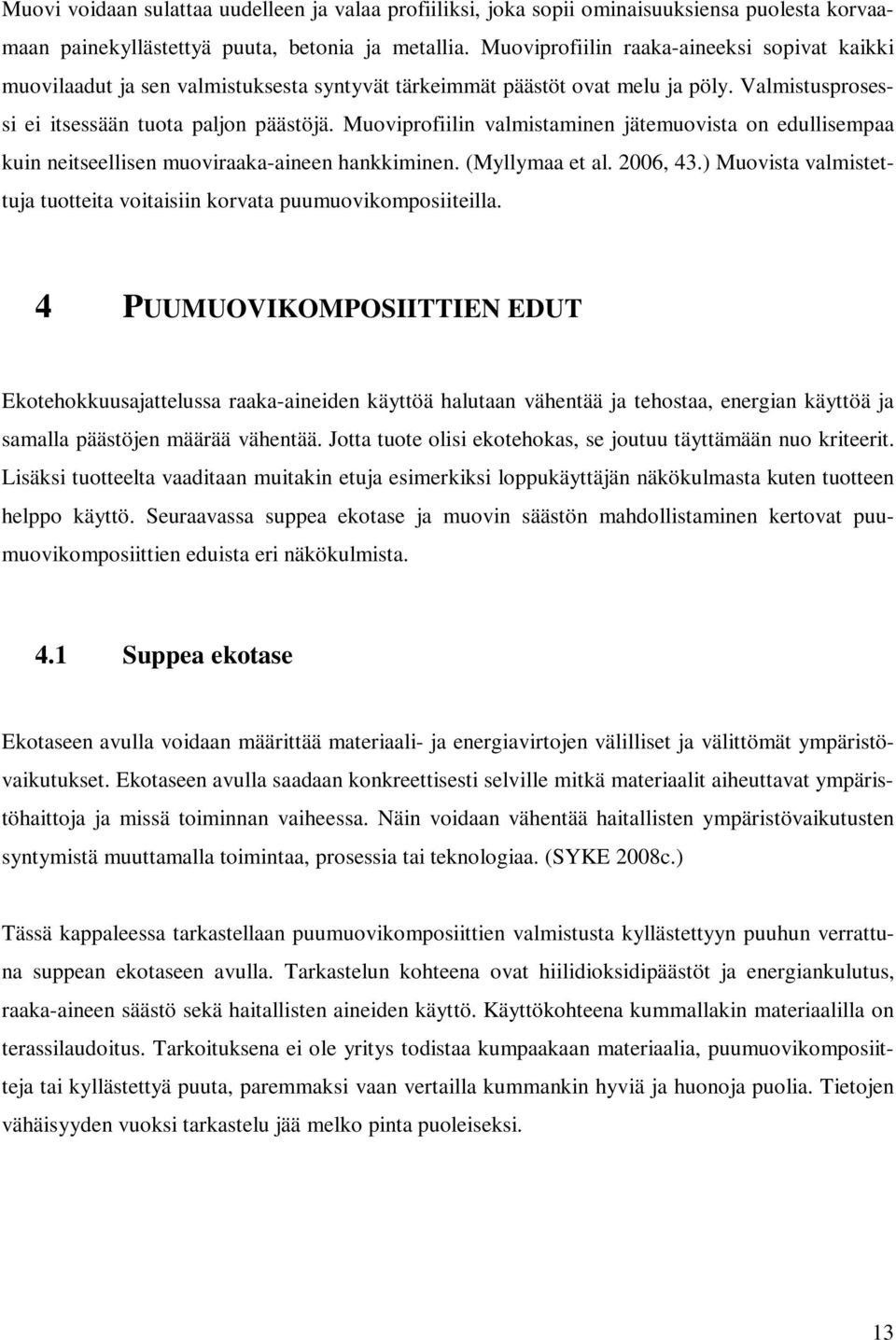 Muoviprofiilin valmistaminen jätemuovista on edullisempaa kuin neitseellisen muoviraaka-aineen hankkiminen. (Myllymaa et al. 2006, 43.