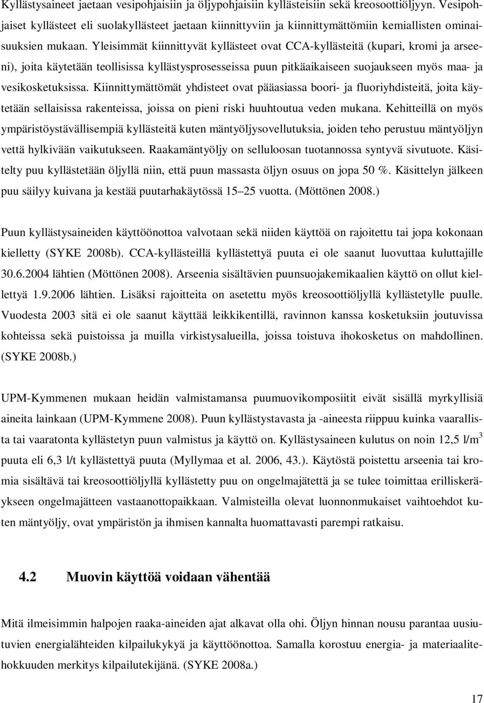 Yleisimmät kiinnittyvät kyllästeet ovat CCA-kyllästeitä (kupari, kromi ja arseeni), joita käytetään teollisissa kyllästysprosesseissa puun pitkäaikaiseen suojaukseen myös maa- ja vesikosketuksissa.