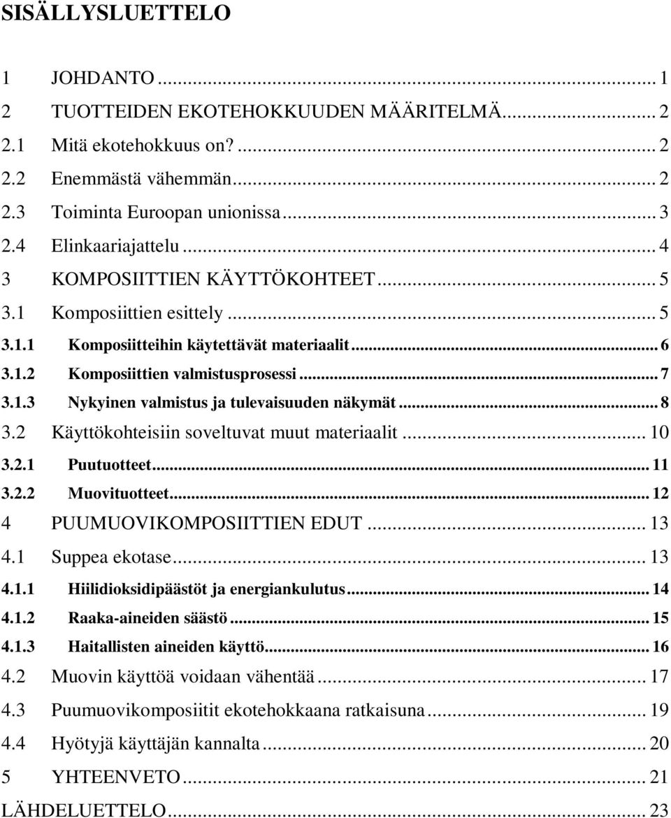 .. 8 3.2 Käyttökohteisiin soveltuvat muut materiaalit... 10 3.2.1 Puutuotteet... 11 3.2.2 Muovituotteet... 12 4 PUUMUOVIKOMPOSIITTIEN EDUT... 13 4.1 Suppea ekotase... 13 4.1.1 Hiilidioksidipäästöt ja energiankulutus.