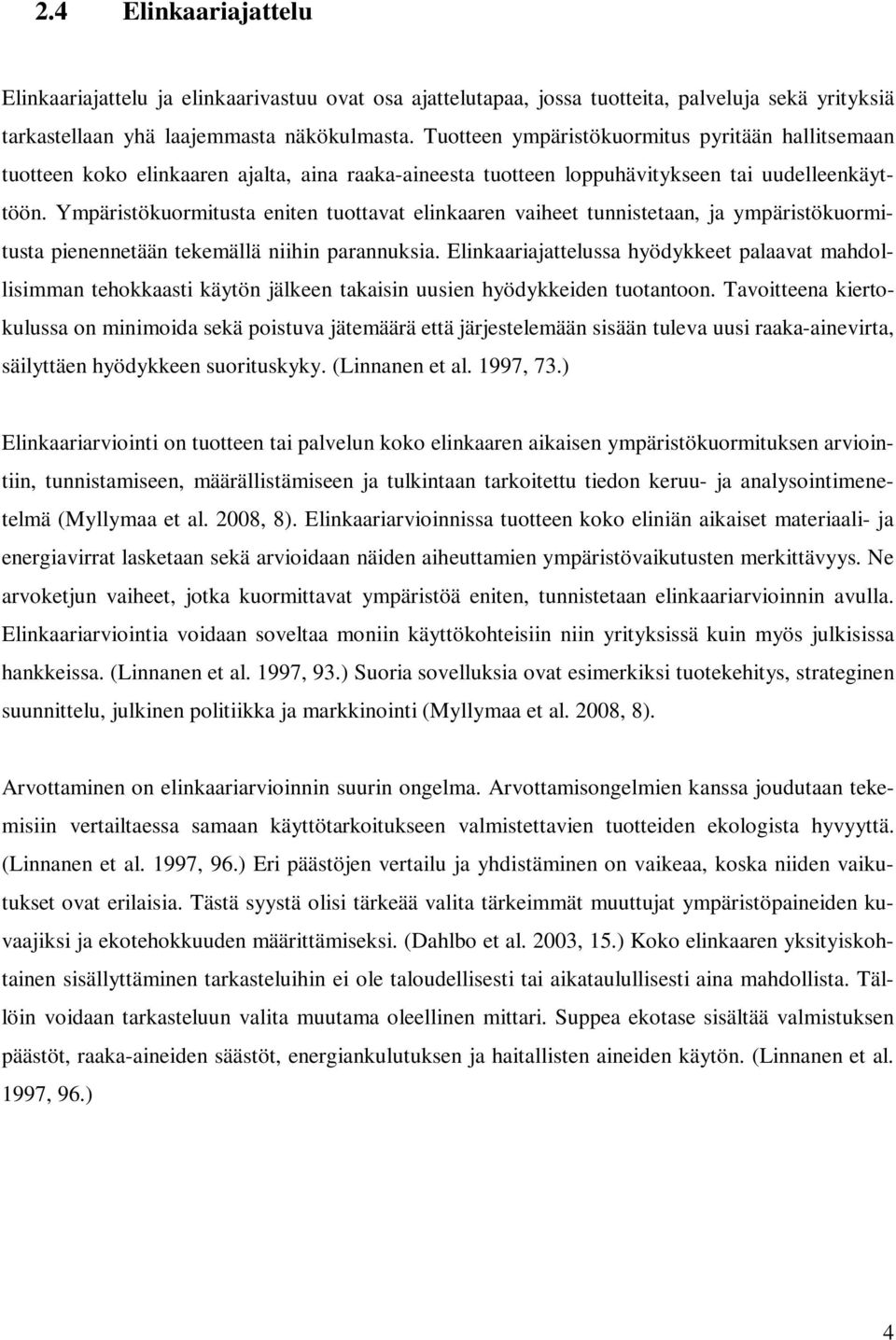 Ympäristökuormitusta eniten tuottavat elinkaaren vaiheet tunnistetaan, ja ympäristökuormitusta pienennetään tekemällä niihin parannuksia.